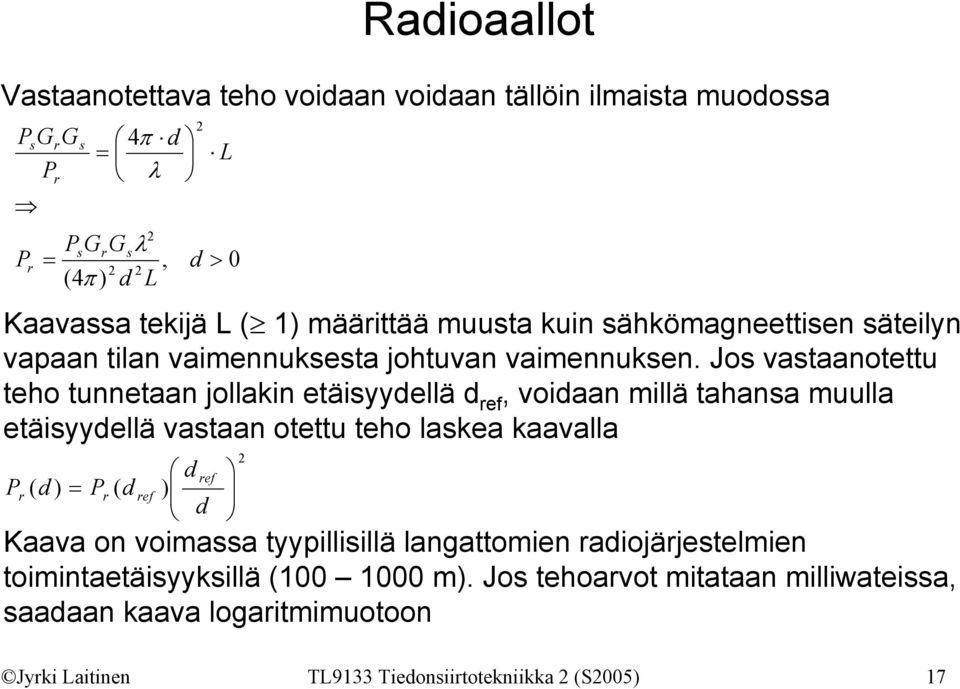 Jos vastaanotettu teho tunnetaan jollakin etäisyydellä d ref, voidaan millä tahansa muulla etäisyydellä vastaan otettu teho laskea kaavalla, ) (4 4 2 2 2 2 > = = d L