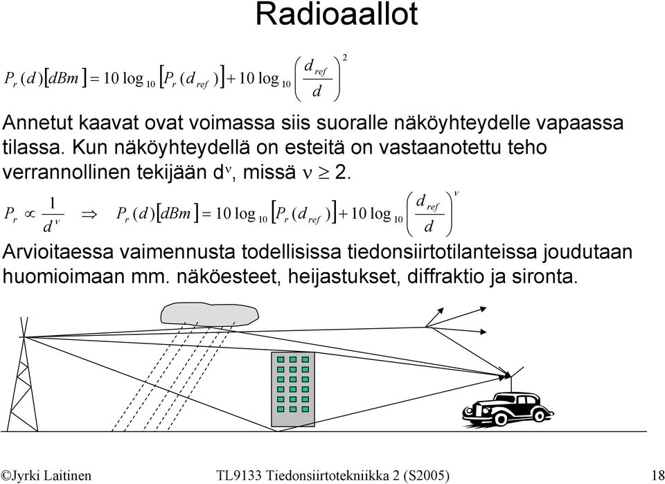 P 1 d P ( d ) ref [ dbm ] = 1 log [ P ( d )] r ν r r ref 1 Arvioitaessa vaimennusta todellisissa tiedonsiirtotilanteissa