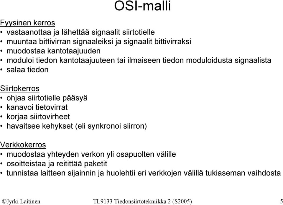 tietovirrat korjaa siirtovirheet havaitsee kehykset (eli synkronoi siirron) Verkkokerros muodostaa yhteyden verkon yli osapuolten välille osoitteistaa