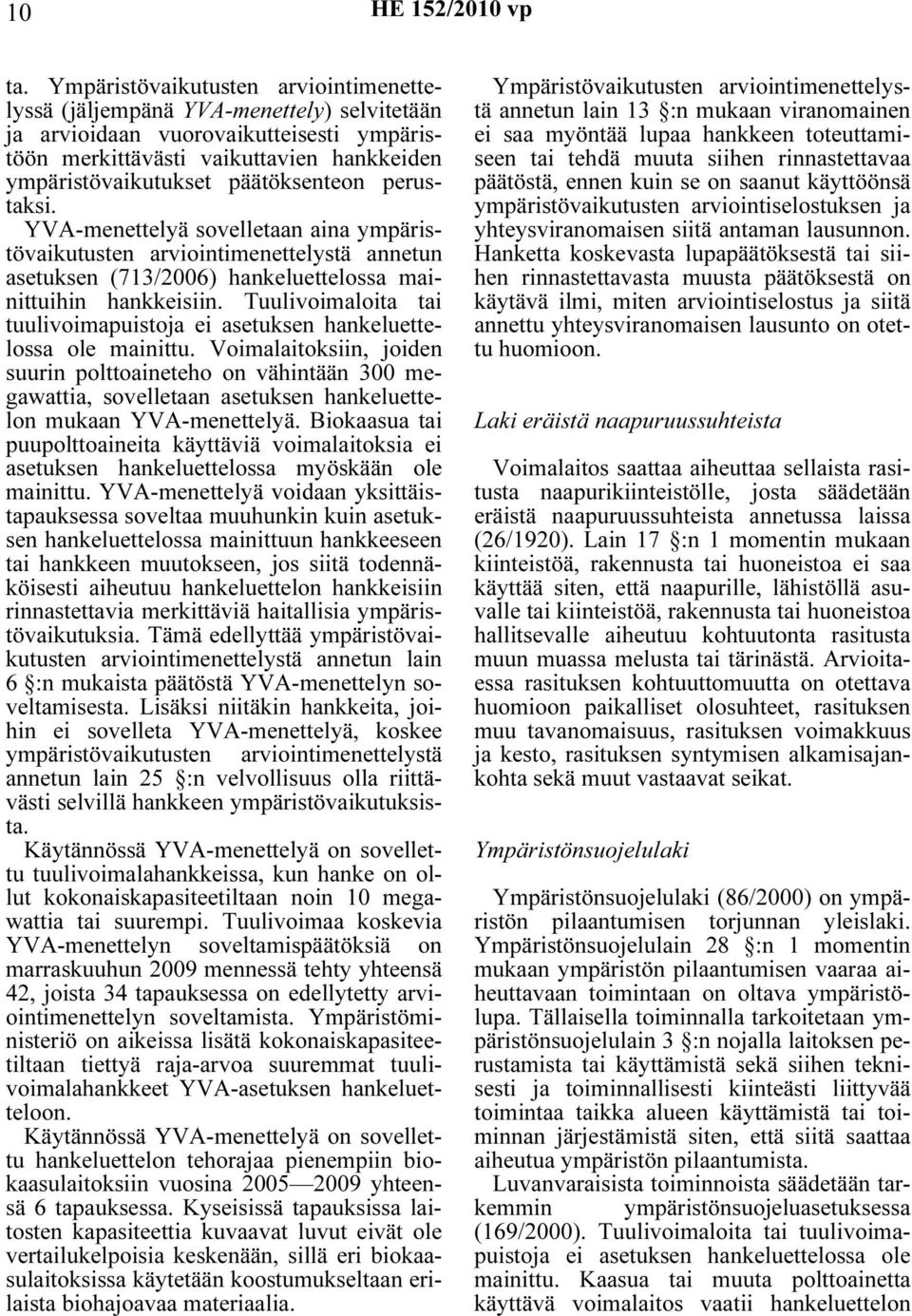 päätöksenteon perustaksi. YVA-menettelyä sovelletaan aina ympäristövaikutusten arviointimenettelystä annetun asetuksen (713/2006) hankeluettelossa mainittuihin hankkeisiin.