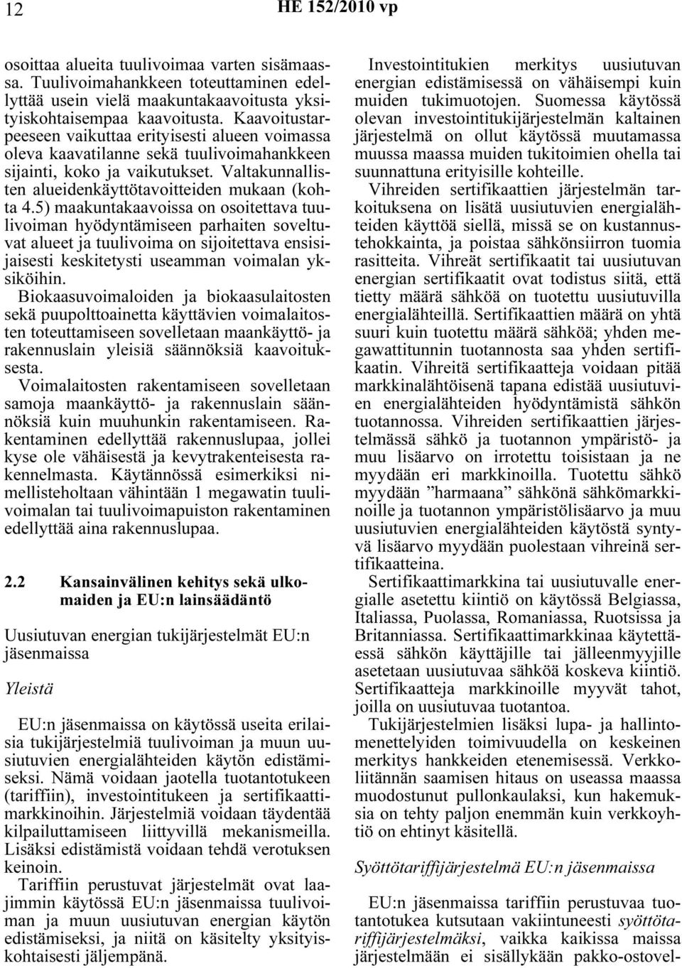 5) maakuntakaavoissa on osoitettava tuulivoiman hyödyntämiseen parhaiten soveltuvat alueet ja tuulivoima on sijoitettava ensisijaisesti keskitetysti useamman voimalan yksiköihin.