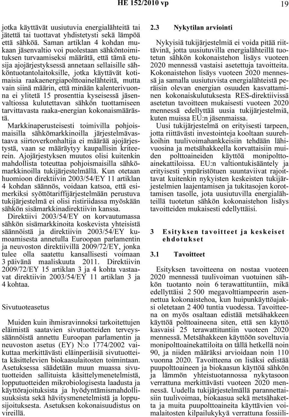 kotimaisia raakaenergiapolttoainelähteitä, mutta vain siinä määrin, että minään kalenterivuonna ei ylitetä 15 prosenttia kyseisessä jäsenvaltiossa kulutettavan sähkön tuottamiseen tarvittavasta