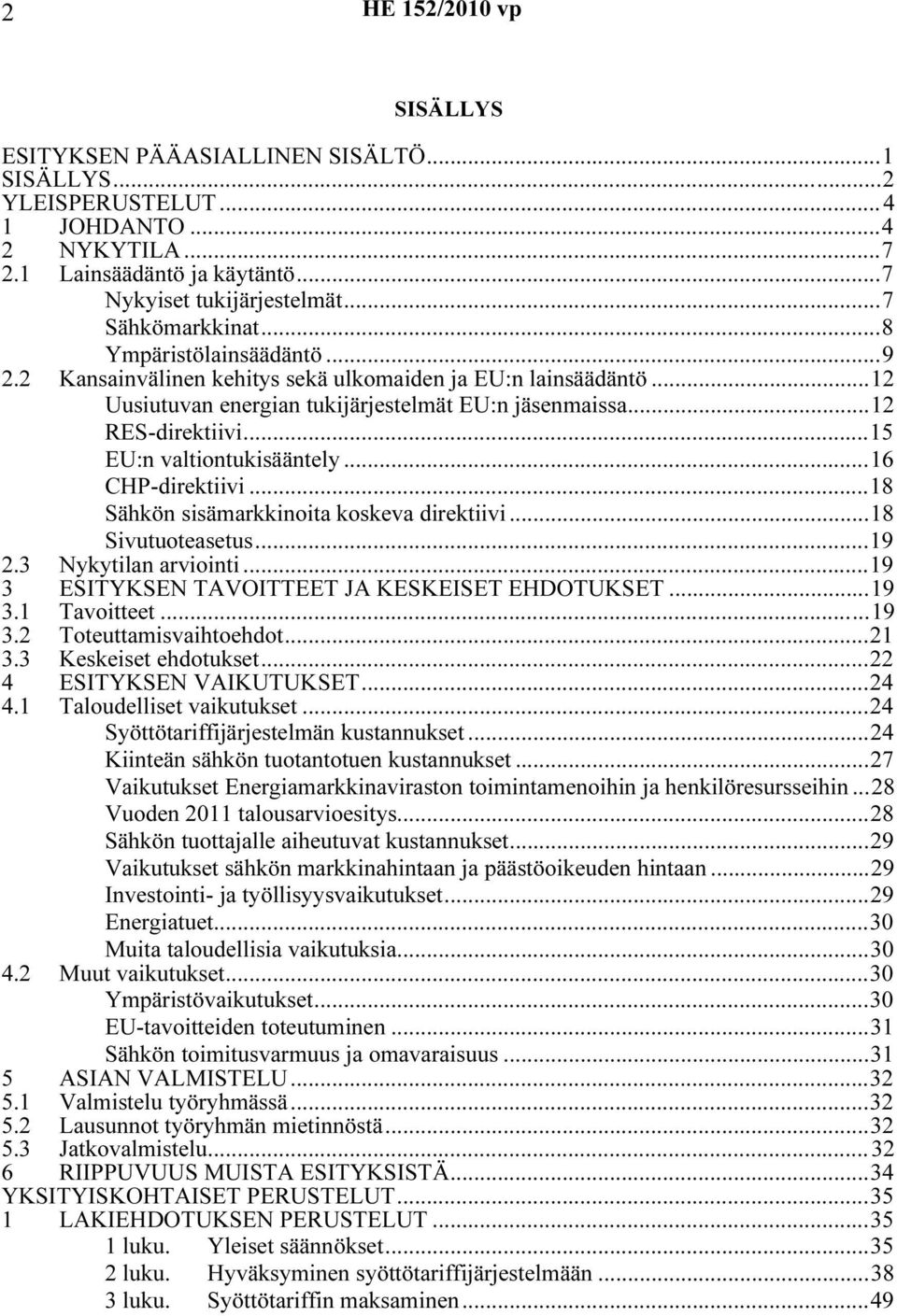 ..15 EU:n valtiontukisääntely...16 CHP-direktiivi...18 Sähkön sisämarkkinoita koskeva direktiivi...18 Sivutuoteasetus...19 2.3 Nykytilan arviointi...19 3 ESITYKSEN TAVOITTEET JA KESKEISET EHDOTUKSET.