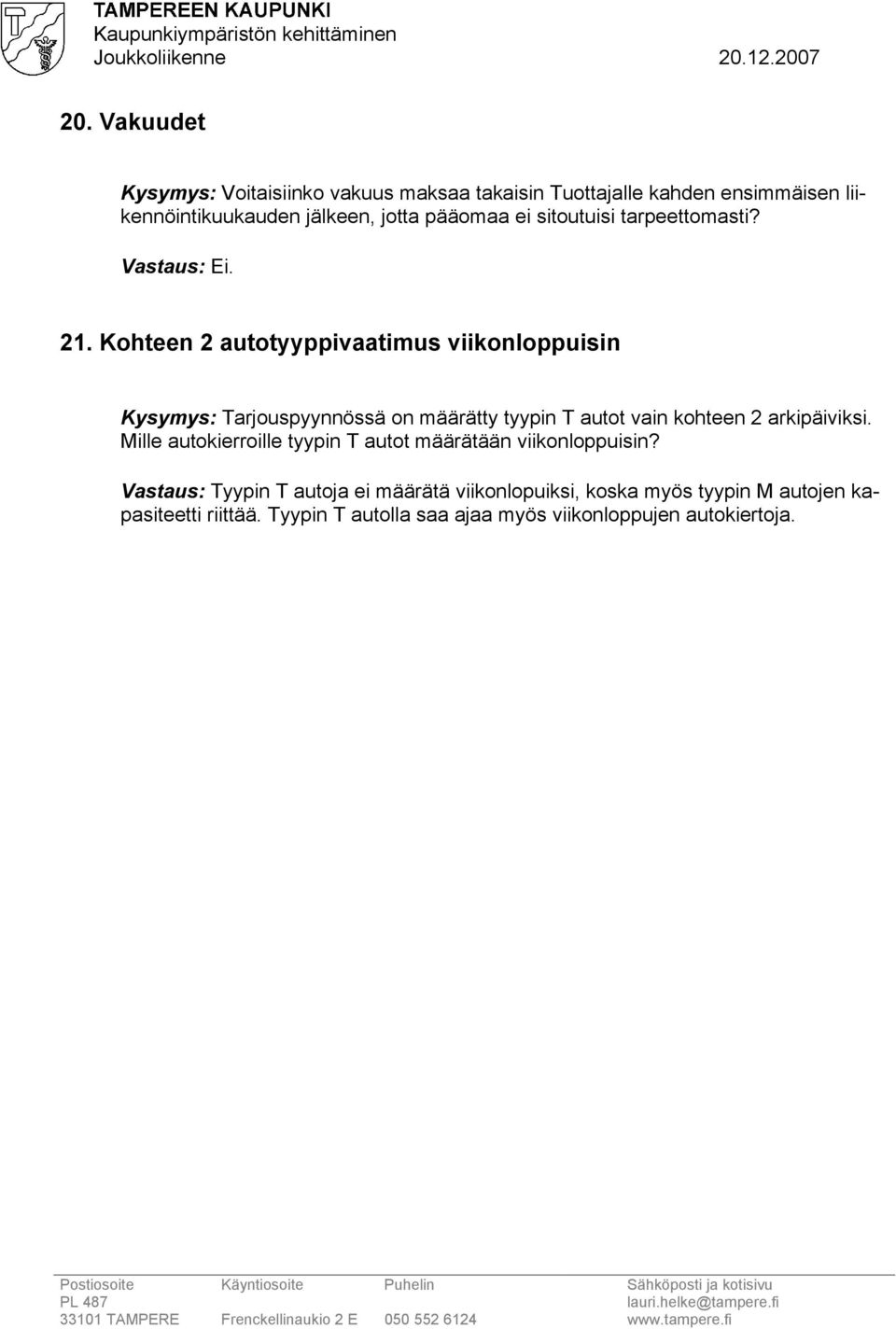 Kohteen 2 autotyyppivaatimus viikonloppuisin Kysymys: Tarjouspyynnössä on määrätty tyypin T autot vain kohteen 2 arkipäiviksi.