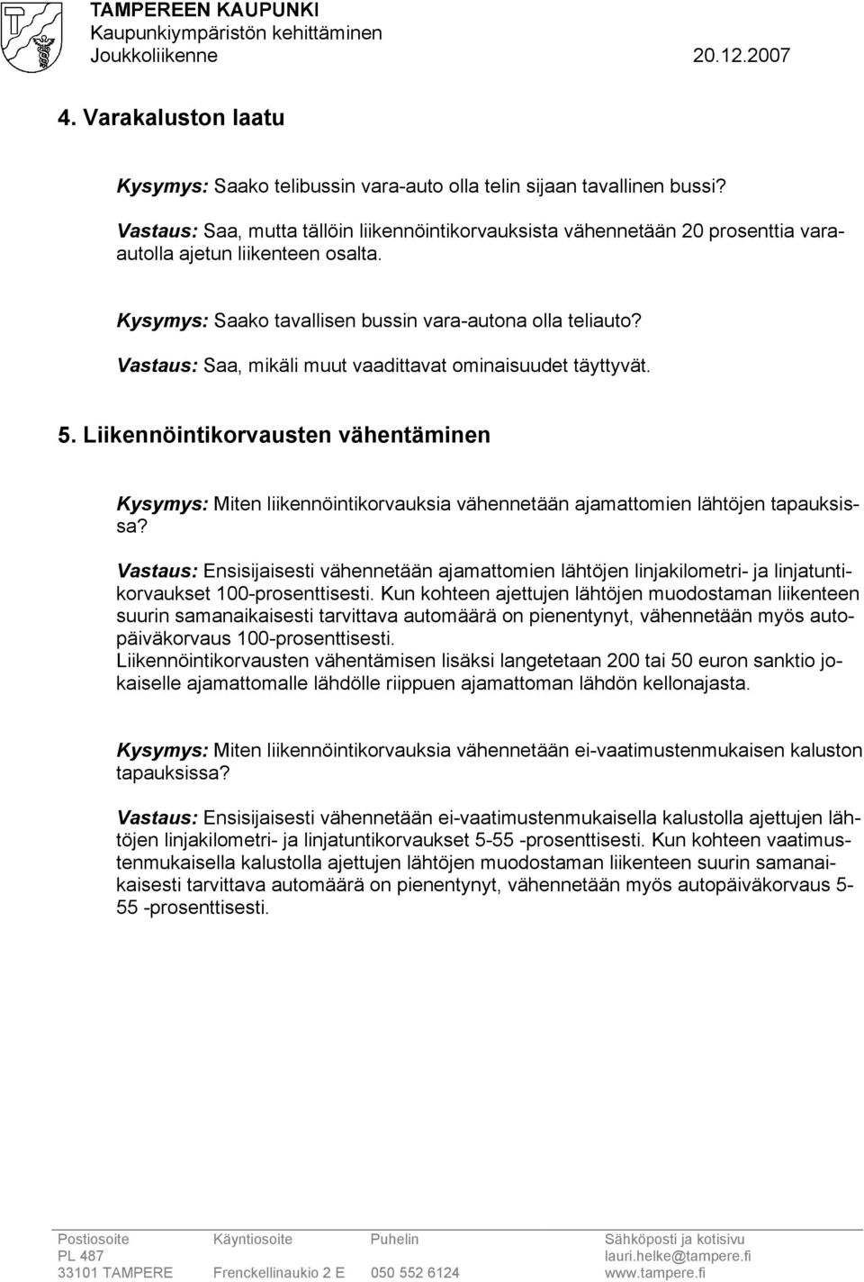 Vastaus: Saa, mikäli muut vaadittavat ominaisuudet täyttyvät. 5. Liikennöintikorvausten vähentäminen Kysymys: Miten liikennöintikorvauksia vähennetään ajamattomien lähtöjen tapauksissa?