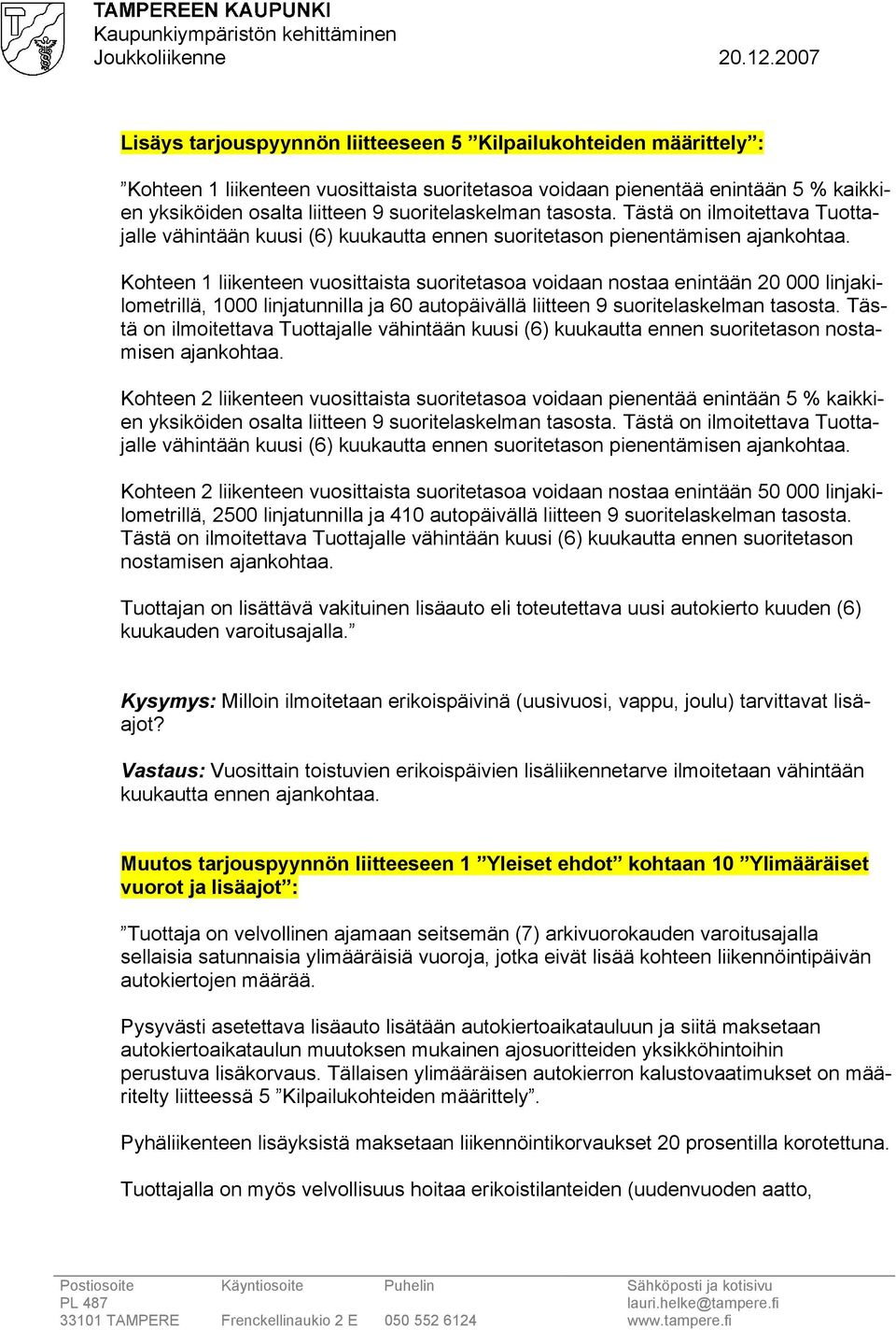 Kohteen 1 liikenteen vuosittaista suoritetasoa voidaan nostaa enintään 20 000 linjakilometrillä, 1000 linjatunnilla ja 60 autopäivällä liitteen 9 suoritelaskelman tasosta.