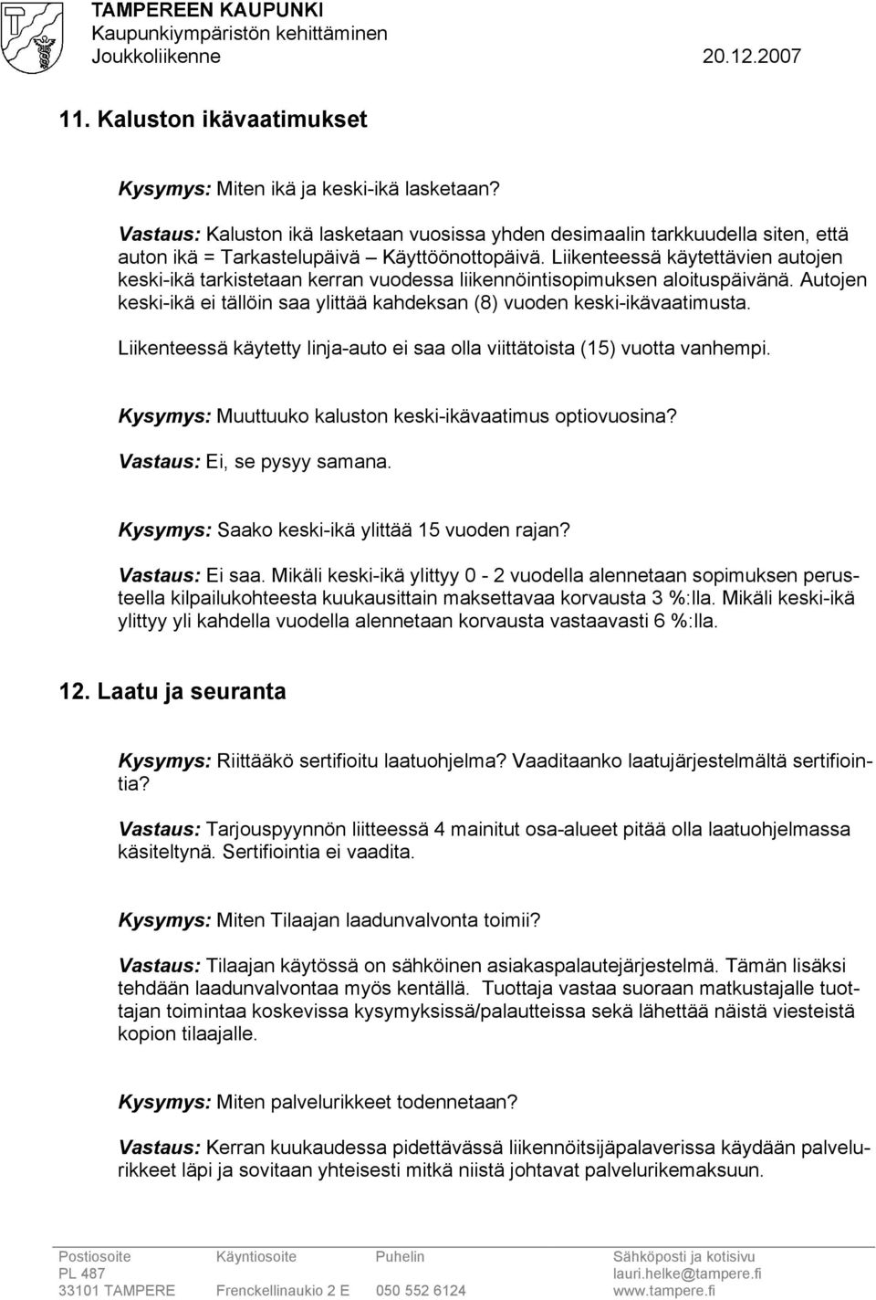 Liikenteessä käytetty linja-auto ei saa olla viittätoista (15) vuotta vanhempi. Kysymys: Muuttuuko kaluston keski-ikävaatimus optiovuosina? Vastaus: Ei, se pysyy samana.