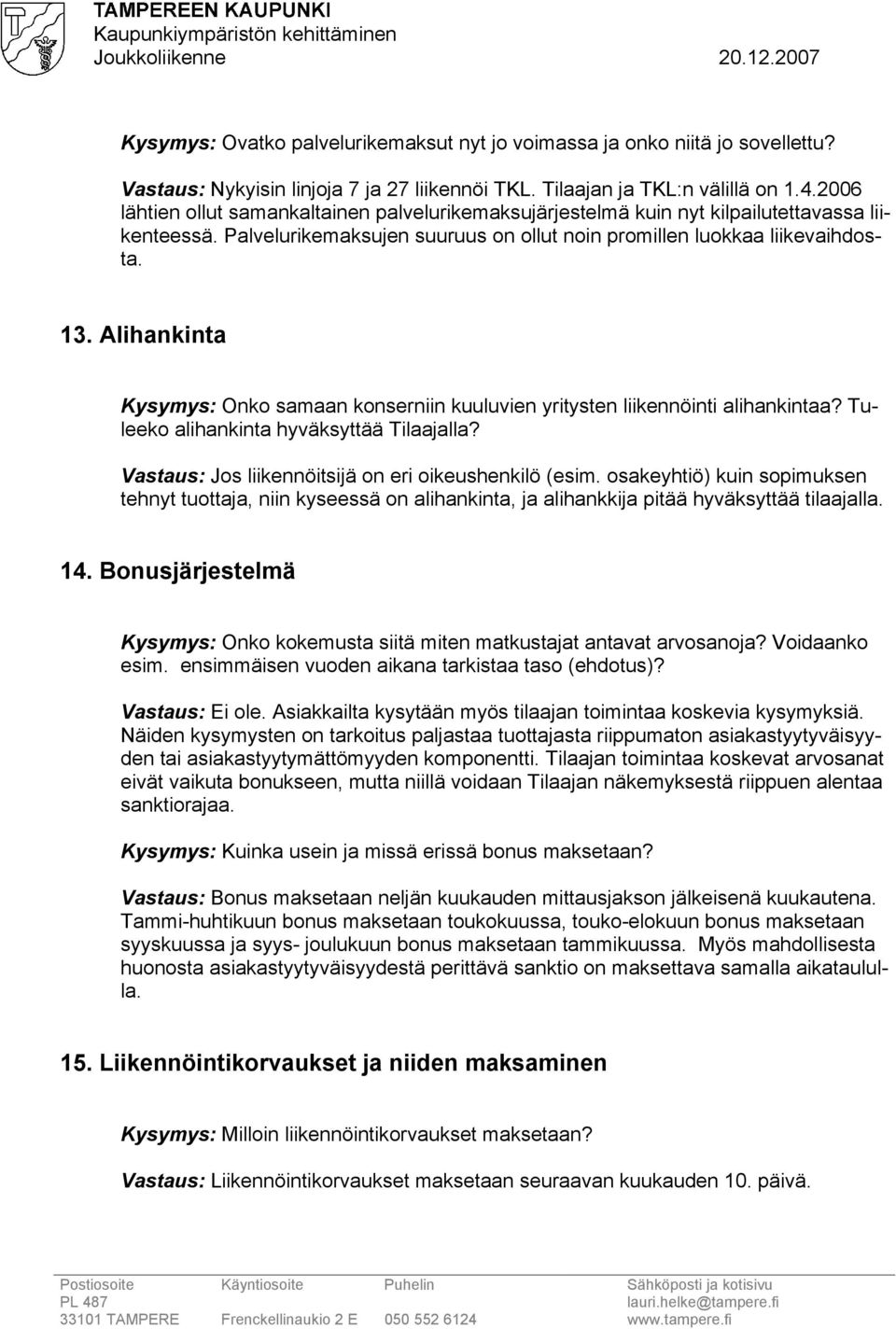 Alihankinta Kysymys: Onko samaan konserniin kuuluvien yritysten liikennöinti alihankintaa? Tuleeko alihankinta hyväksyttää Tilaajalla? Vastaus: Jos liikennöitsijä on eri oikeushenkilö (esim.