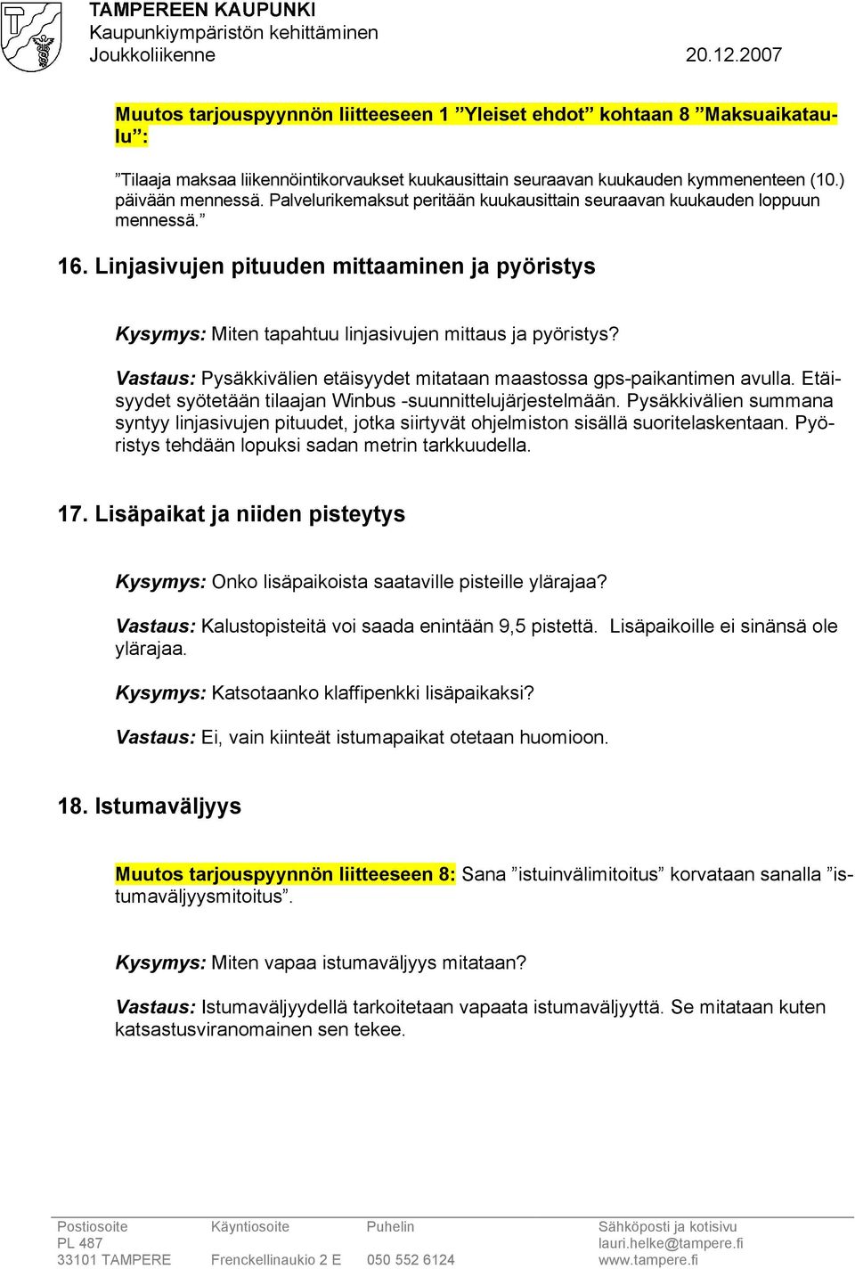 Vastaus: Pysäkkivälien etäisyydet mitataan maastossa gps-paikantimen avulla. Etäisyydet syötetään tilaajan Winbus -suunnittelujärjestelmään.