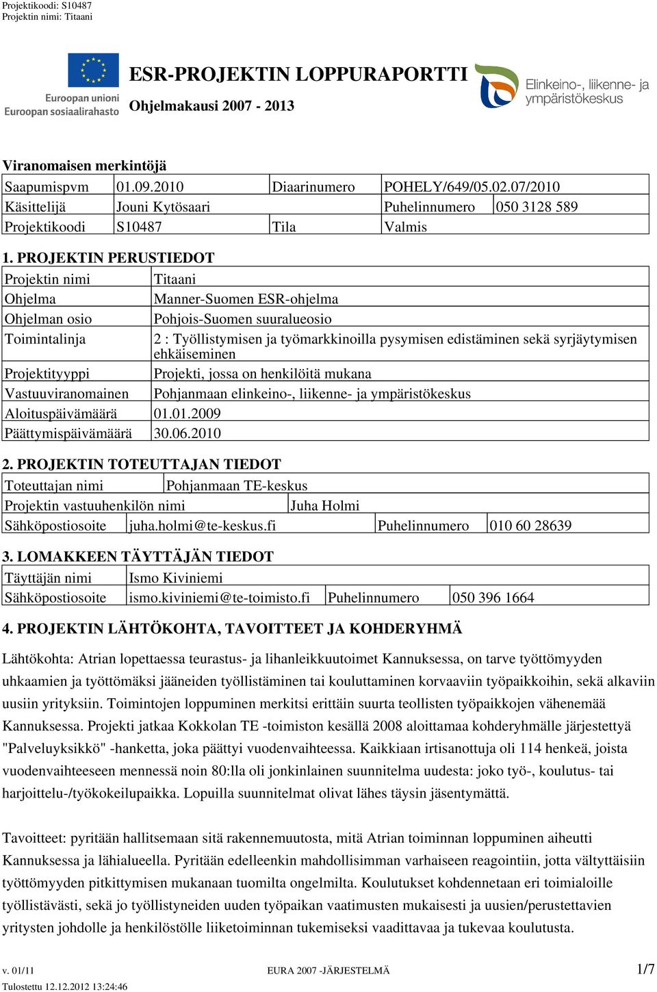 PROJEKTIN PERUSTIEDOT Projektin nimi Titaani Ohjelma Manner-Suomen ESR-ohjelma Ohjelman osio Pohjois-Suomen suuralueosio Toimintalinja 2 : Työllistymisen ja työmarkkinoilla pysymisen edistäminen sekä