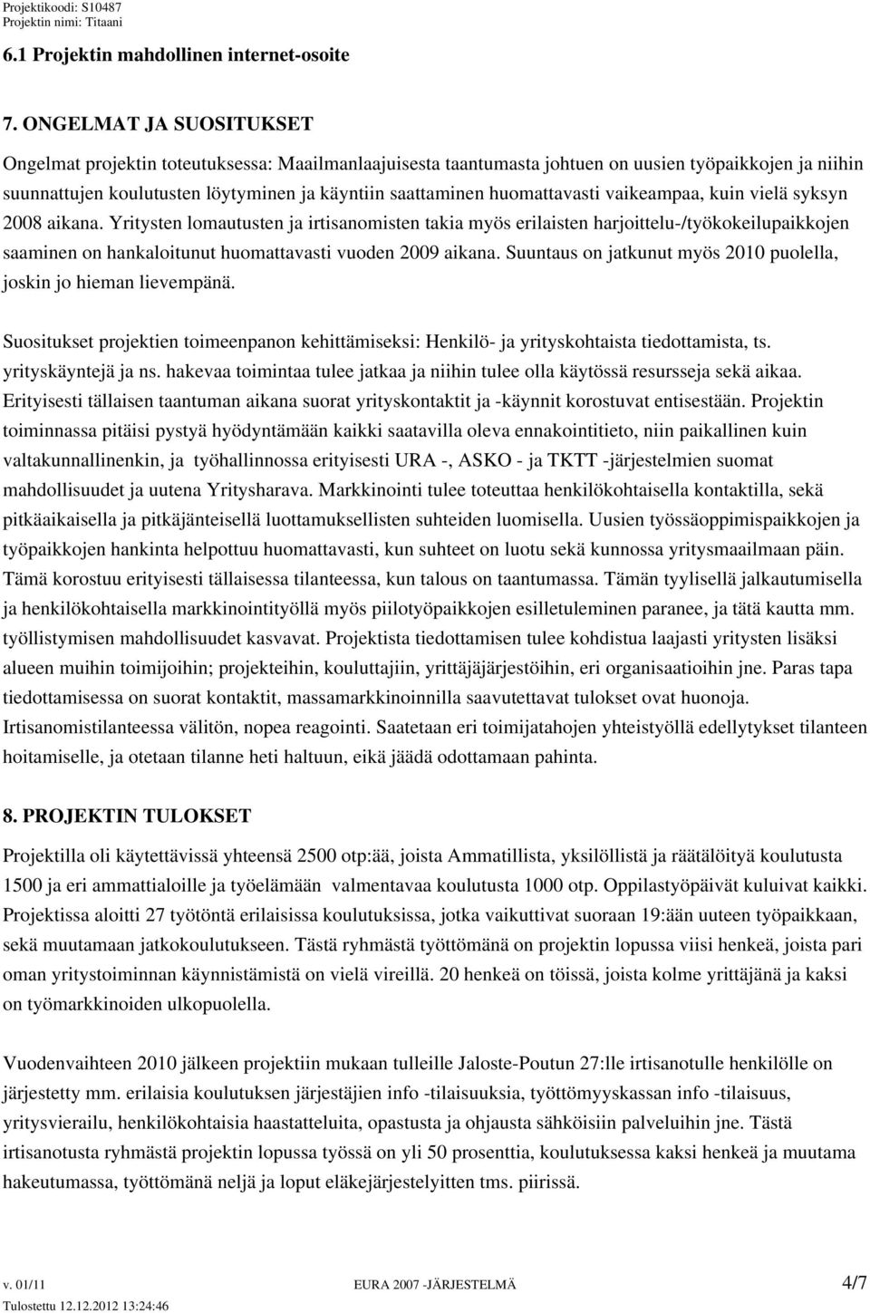 huomattavasti vaikeampaa, kuin vielä syksyn 2008 aikana.