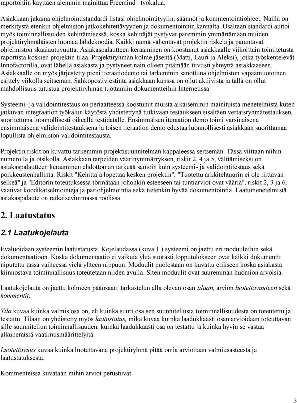 Osaltaan standardi auttoi myös toiminnallisuuden kehittämisessä, koska kehittäjät pystyvät paremmin ymmärtämään muiden projektiryhmäläisten luomaa lähdekoodia.