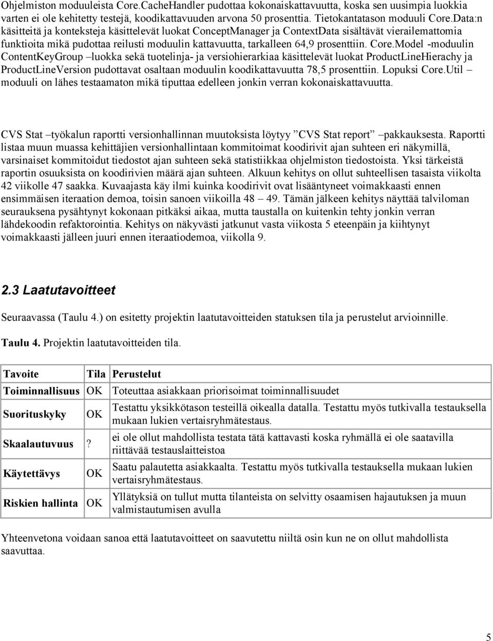 Core.Model -moduulin ContentKeyGroup luokka sekä tuotelinja- ja versiohierarkiaa käsittelevät luokat ProductLineHierachy ja ProductLineVersion pudottavat osaltaan moduulin koodikattavuutta 78,5