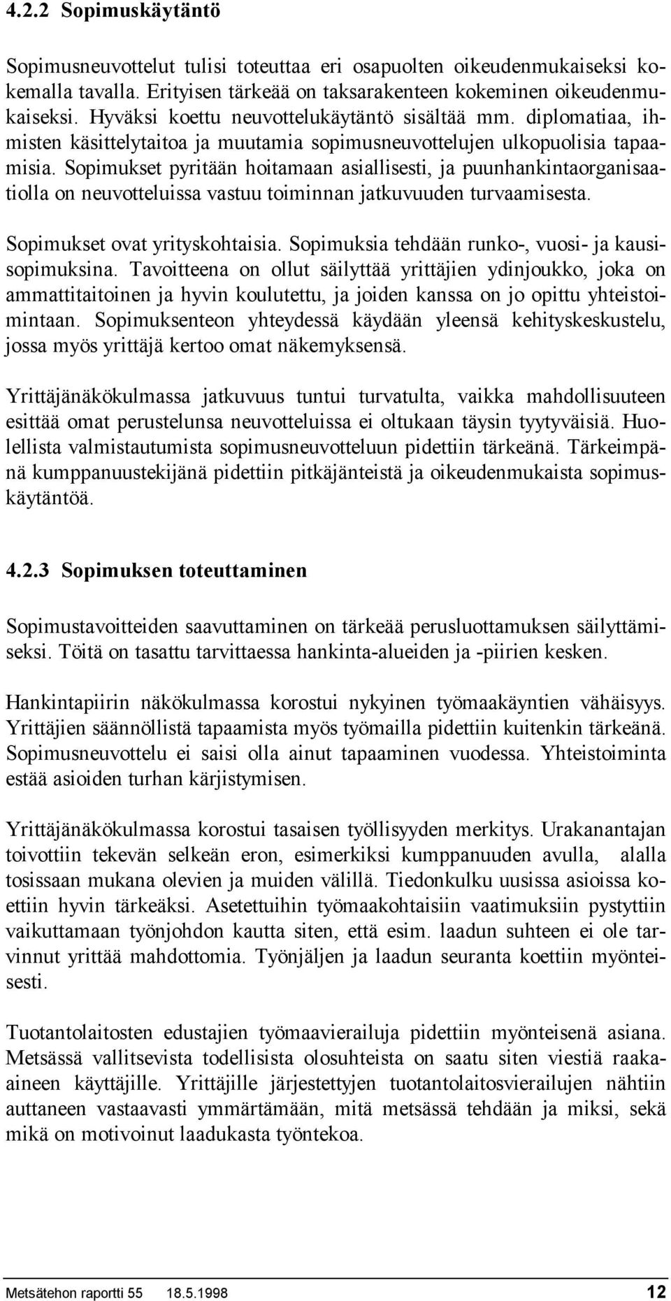 Sopimukset pyritään hoitamaan asiallisesti, ja puunhankintaorganisaatiolla on neuvotteluissa vastuu toiminnan jatkuvuuden turvaamisesta. Sopimukset ovat yrityskohtaisia.