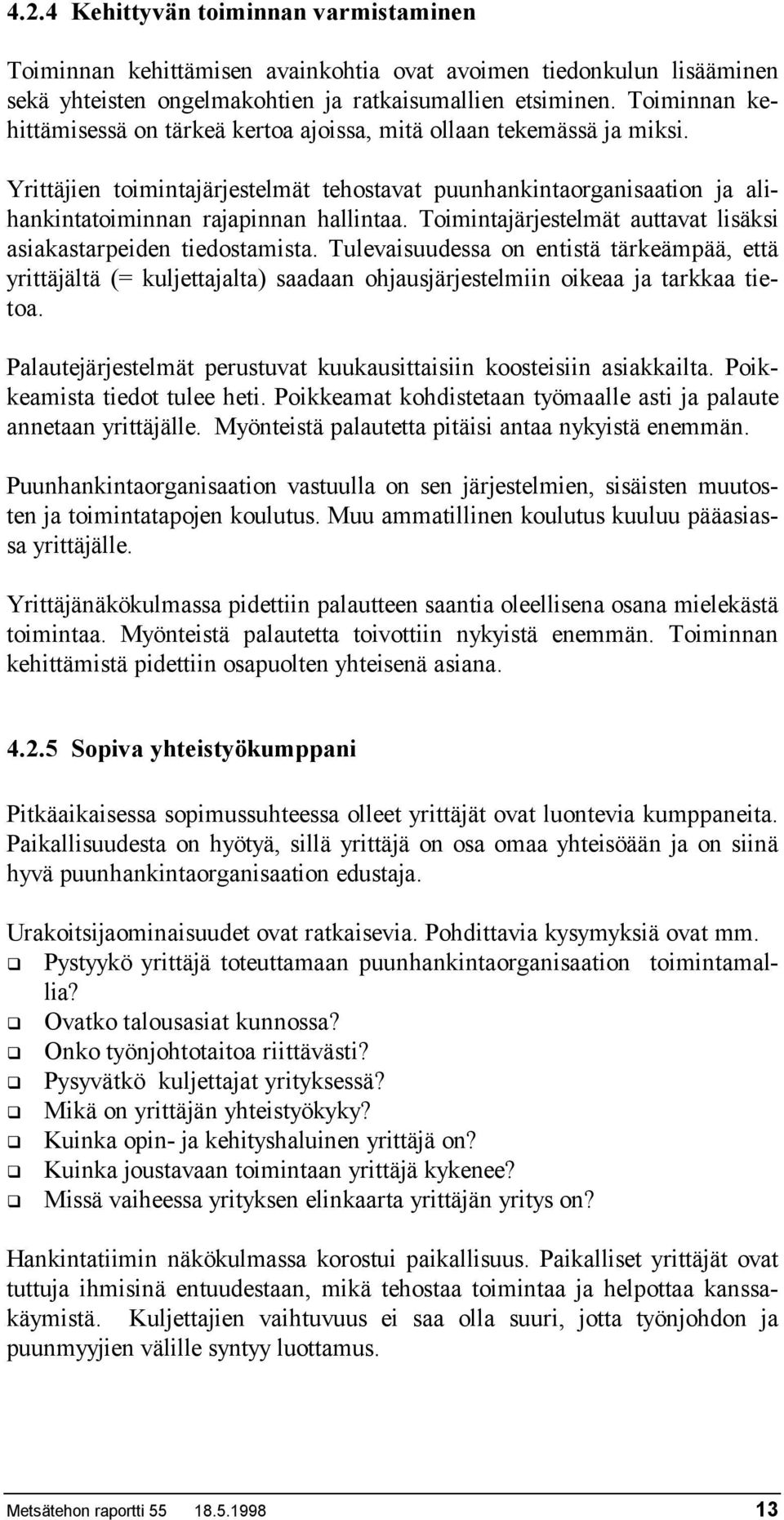 Toimintajärjestelmät auttavat lisäksi asiakastarpeiden tiedostamista. Tulevaisuudessa on entistä tärkeämpää, että yrittäjältä (= kuljettajalta) saadaan ohjausjärjestelmiin oikeaa ja tarkkaa tietoa.