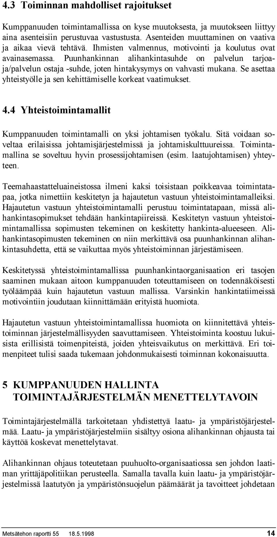 Puunhankinnan alihankintasuhde on palvelun tarjoaja/palvelun ostaja -suhde, joten hintakysymys on vahvasti mukana. Se asettaa yhteistyölle ja sen kehittämiselle korkeat vaatimukset. 4.