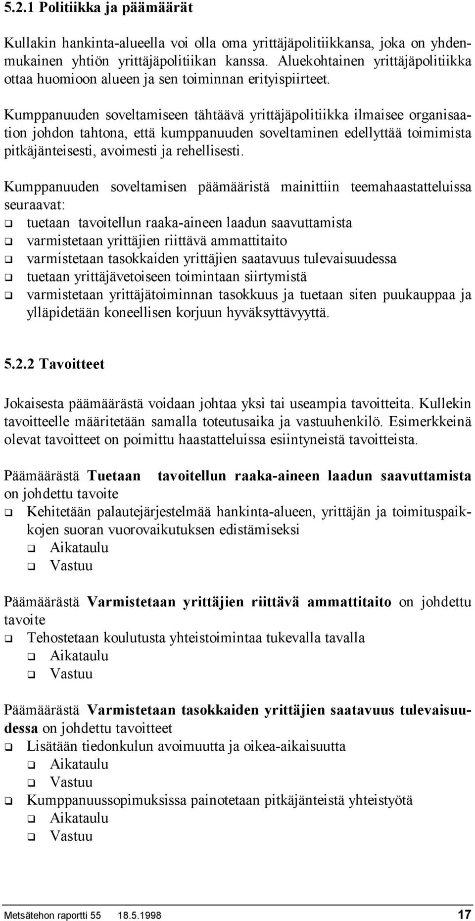 Kumppanuuden soveltamiseen tähtäävä yrittäjäpolitiikka ilmaisee organisaation johdon tahtona, että kumppanuuden soveltaminen edellyttää toimimista pitkäjänteisesti, avoimesti ja rehellisesti.