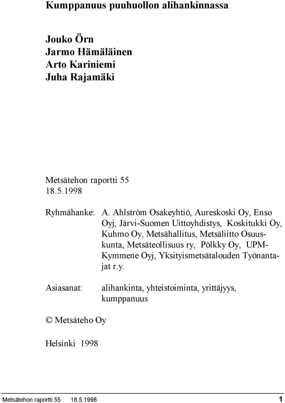 Ahlström Osakeyhtiö, Aureskoski Oy, Enso Oyj, Järvi-Suomen Uittoyhdistys, Koskitukki Oy, Kuhmo Oy, Metsähallitus,