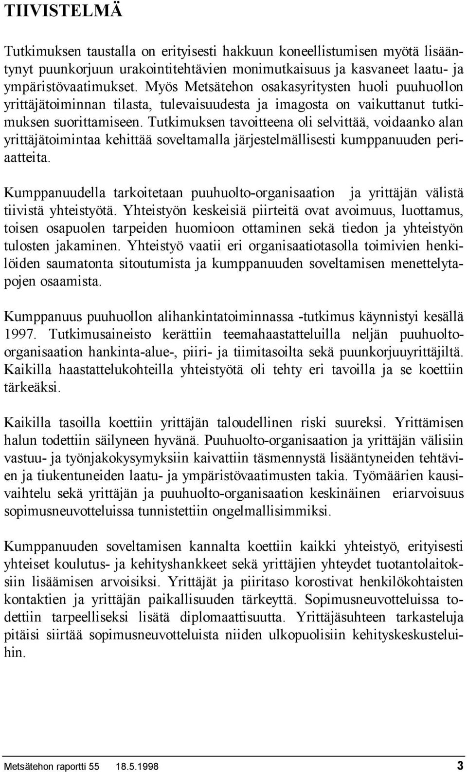 Tutkimuksen tavoitteena oli selvittää, voidaanko alan yrittäjätoimintaa kehittää soveltamalla järjestelmällisesti kumppanuuden periaatteita.