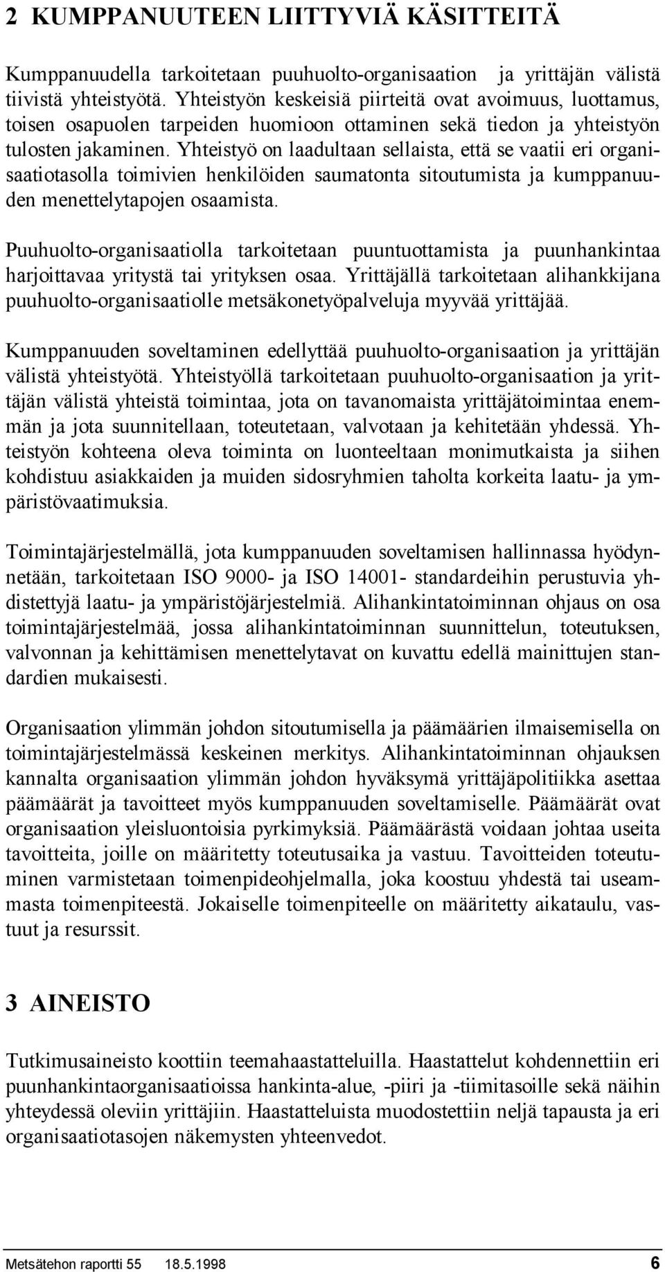 Yhteistyö on laadultaan sellaista, että se vaatii eri organisaatiotasolla toimivien henkilöiden saumatonta sitoutumista ja kumppanuuden menettelytapojen osaamista.