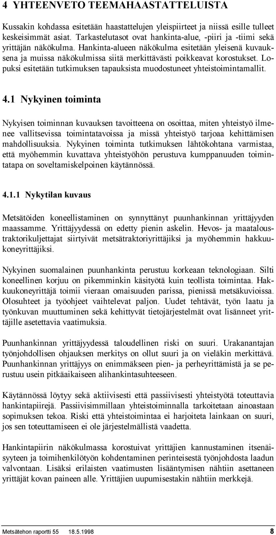 Hankinta-alueen näkökulma esitetään yleisenä kuvauksena ja muissa näkökulmissa siitä merkittävästi poikkeavat korostukset. Lopuksi esitetään tutkimuksen tapauksista muodostuneet yhteistoimintamallit.