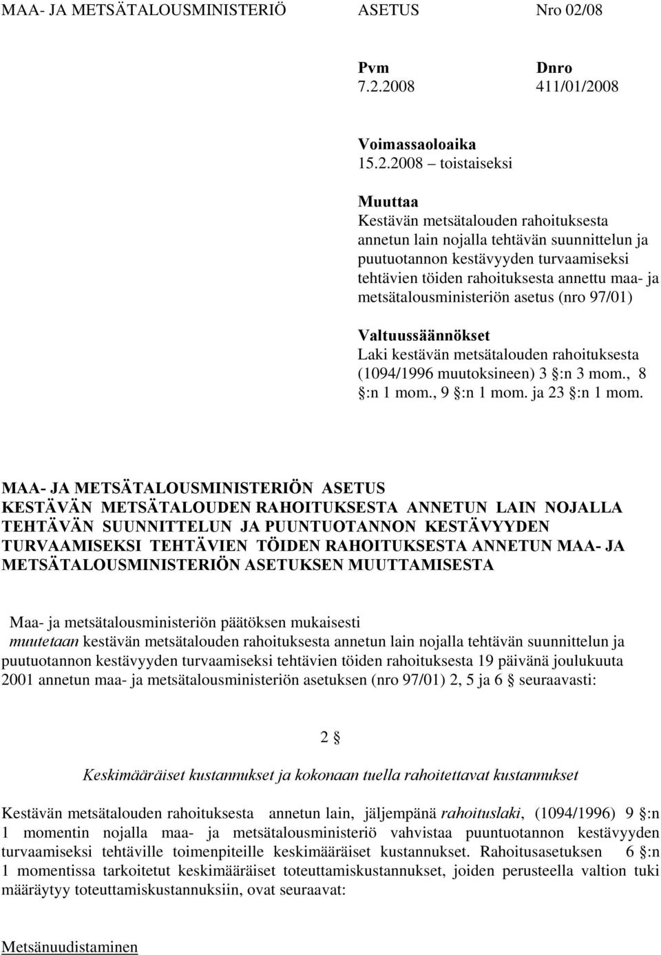 2008 411/01/2008 Voimassaoloaika 15.2.2008 toistaiseksi Muuttaa Kestävän metsätalouden rahoituksesta annetun lain nojalla tehtävän suunnittelun ja puutuotannon kestävyyden turvaamiseksi tehtävien