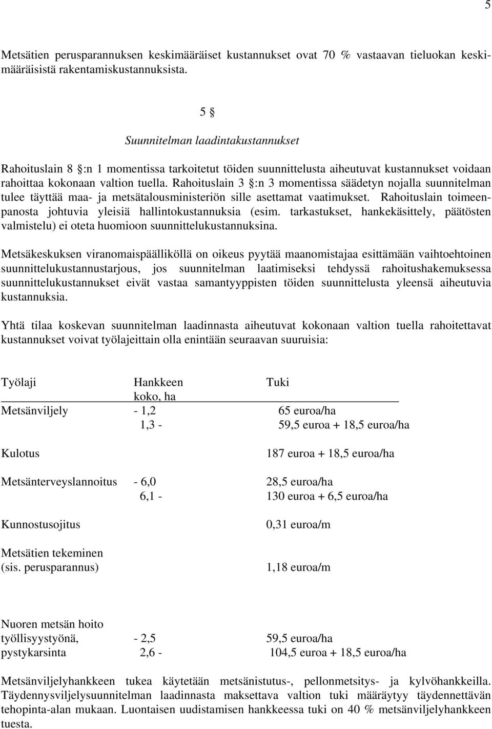 Rahoituslain 3 :n 3 momentissa säädetyn nojalla suunnitelman tulee täyttää maa- ja metsätalousministeriön sille asettamat vaatimukset.