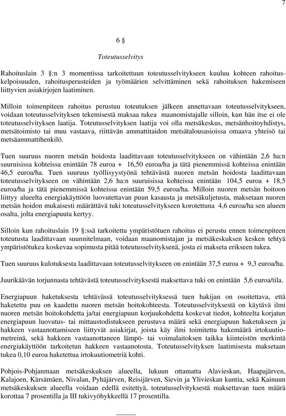 Milloin toimenpiteen rahoitus perustuu toteutuksen jälkeen annettavaan toteutusselvitykseen, voidaan toteutusselvityksen tekemisestä maksaa tukea maanomistajalle silloin, kun hän itse ei ole