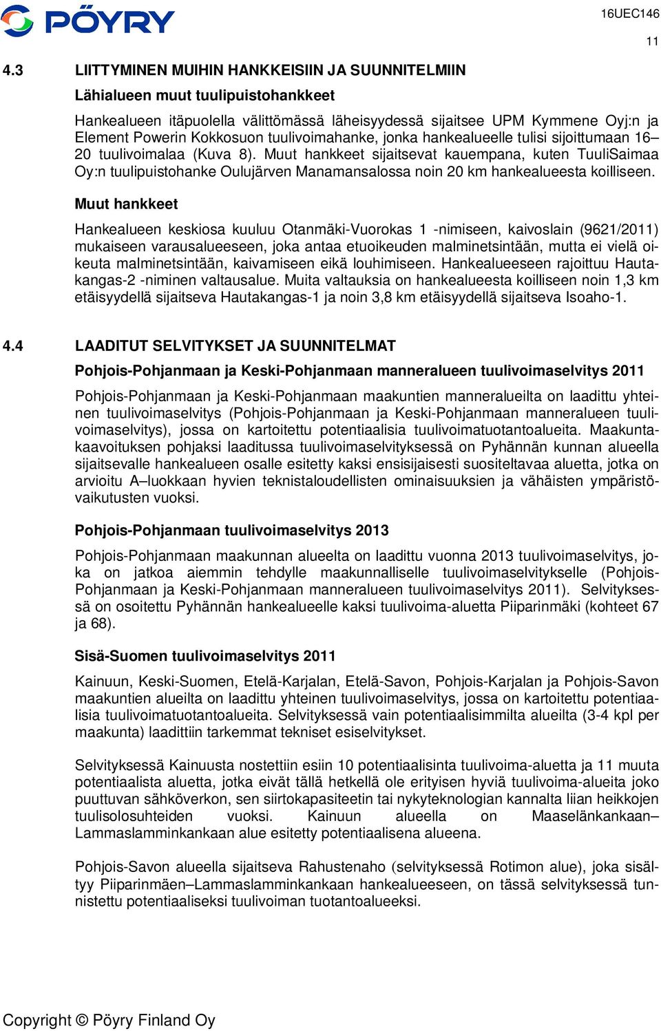 Muut hankkeet sijaitsevat kauempana, kuten TuuliSaimaa Oy:n tuulipuistohanke Oulujärven Manamansalossa noin 20 km hankealueesta koilliseen.