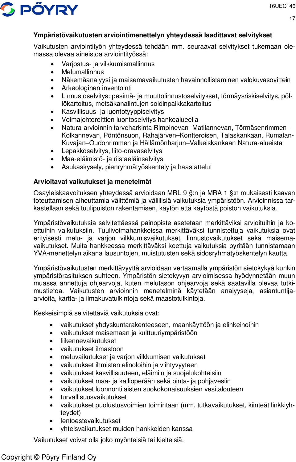 Arkeologinen inventointi Linnustoselvitys: pesimä- ja muuttolinnustoselvitykset, törmäysriskiselvitys, pöllökartoitus, metsäkanalintujen soidinpaikkakartoitus Kasvillisuus- ja luontotyyppiselvitys