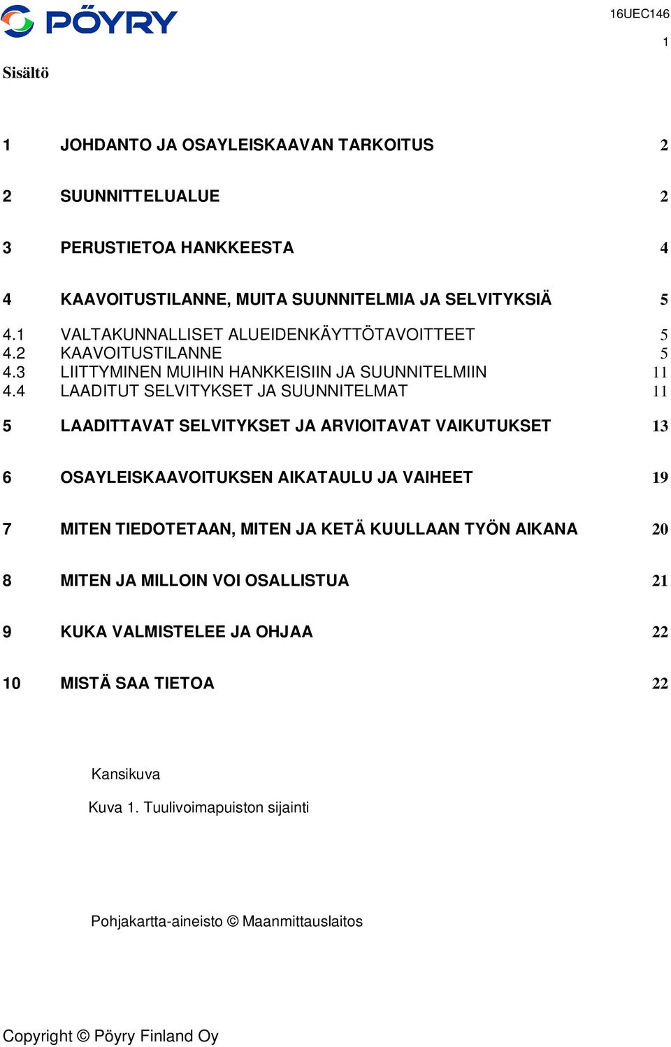 4 LAADITUT SELVITYKSET JA SUUNNITELMAT 11 5 LAADITTAVAT SELVITYKSET JA ARVIOITAVAT VAIKUTUKSET 13 6 OSAYLEISKAAVOITUKSEN AIKATAULU JA VAIHEET 19 7 MITEN