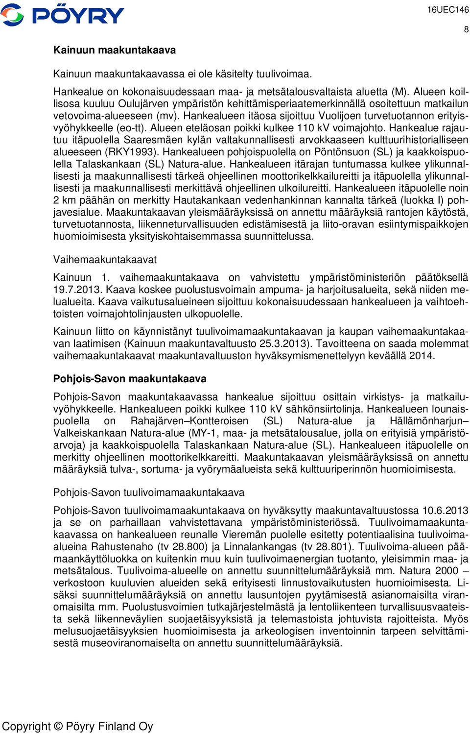 Hankealueen itäosa sijoittuu Vuolijoen turvetuotannon erityisvyöhykkeelle (eo-tt). Alueen eteläosan poikki kulkee 110 kv voimajohto.