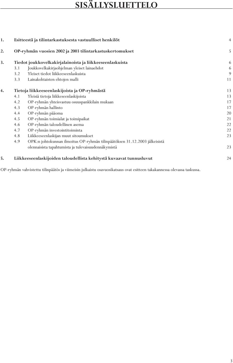 Tietoja liikkeeseenlaskijoista ja OP-ryhmästä 13 4.1 Yleisiä tietoja liikkeseenlaskijoista 13 4.2 OP-ryhmän yhteisvastuu osuuspankkilain mukaan 17 4.3 OP-ryhmän hallinto 17 4.4 OP-ryhmän pääoma 20 4.