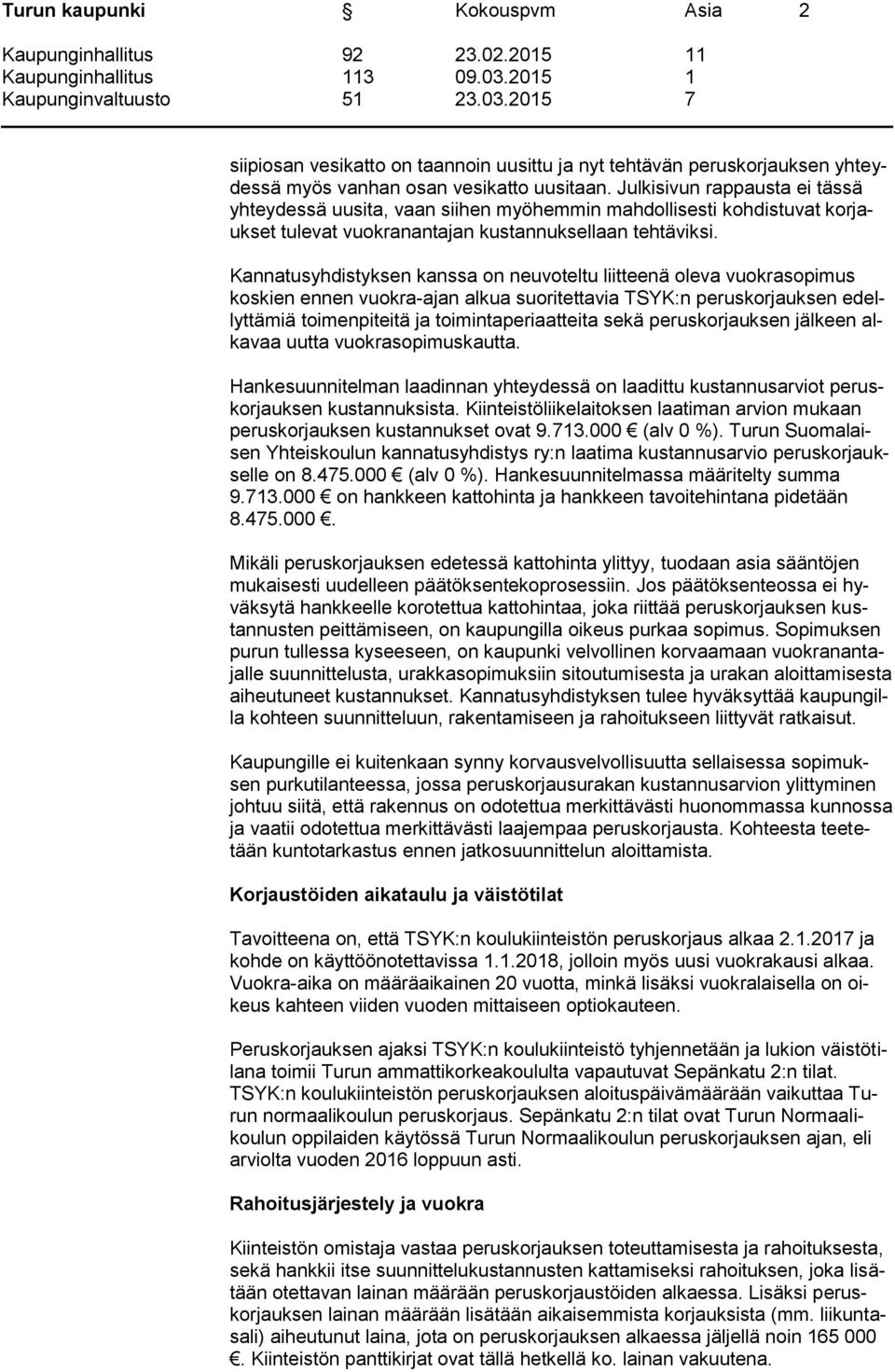 Kannatusyhdistyksen kanssa on neuvoteltu liitteenä oleva vuokrasopimus koskien ennen vuokra-ajan alkua suoritettavia TSYK:n peruskorjauksen edellyttämiä toimenpiteitä ja toimintaperiaatteita sekä