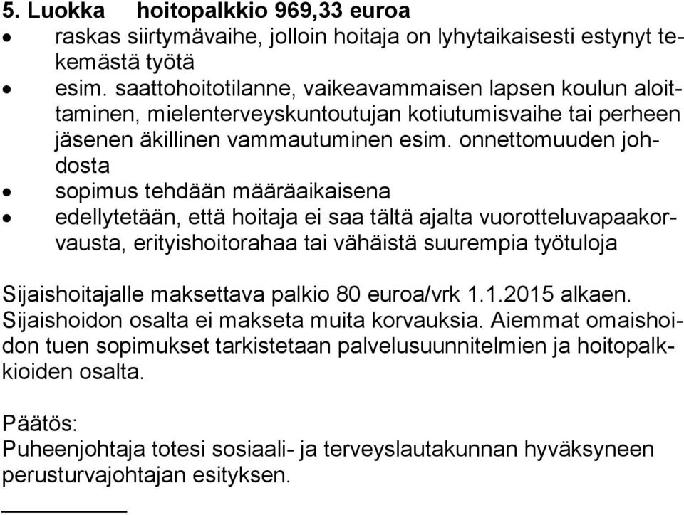 onnettomuuden johdosta sopimus tehdään määräaikaisena edellytetään, että hoitaja ei saa tältä ajalta vuorotteluvapaakorvausta, erityishoitorahaa tai vähäistä suurempia työtuloja Sijaishoitajalle