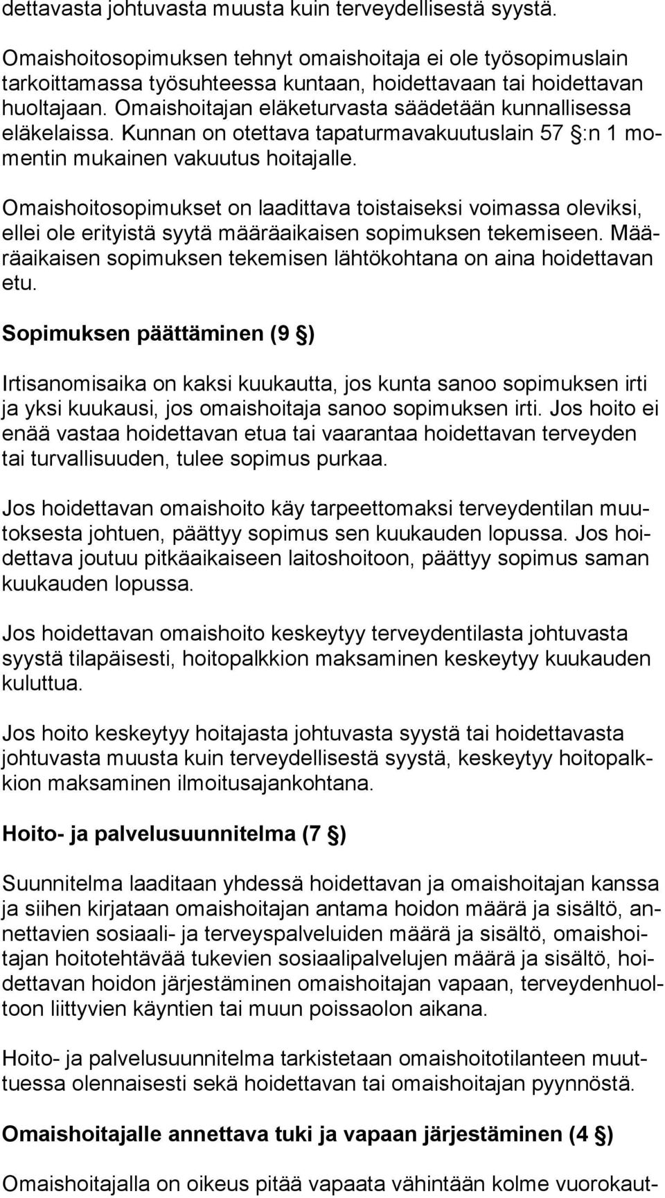 Omais hoi ta jan eläketurvasta säädetään kunnallisessa eläkelaissa. Kunnan on otettava tapaturmavakuutuslain 57 :n 1 momen tin mukainen vakuutus hoitajalle.