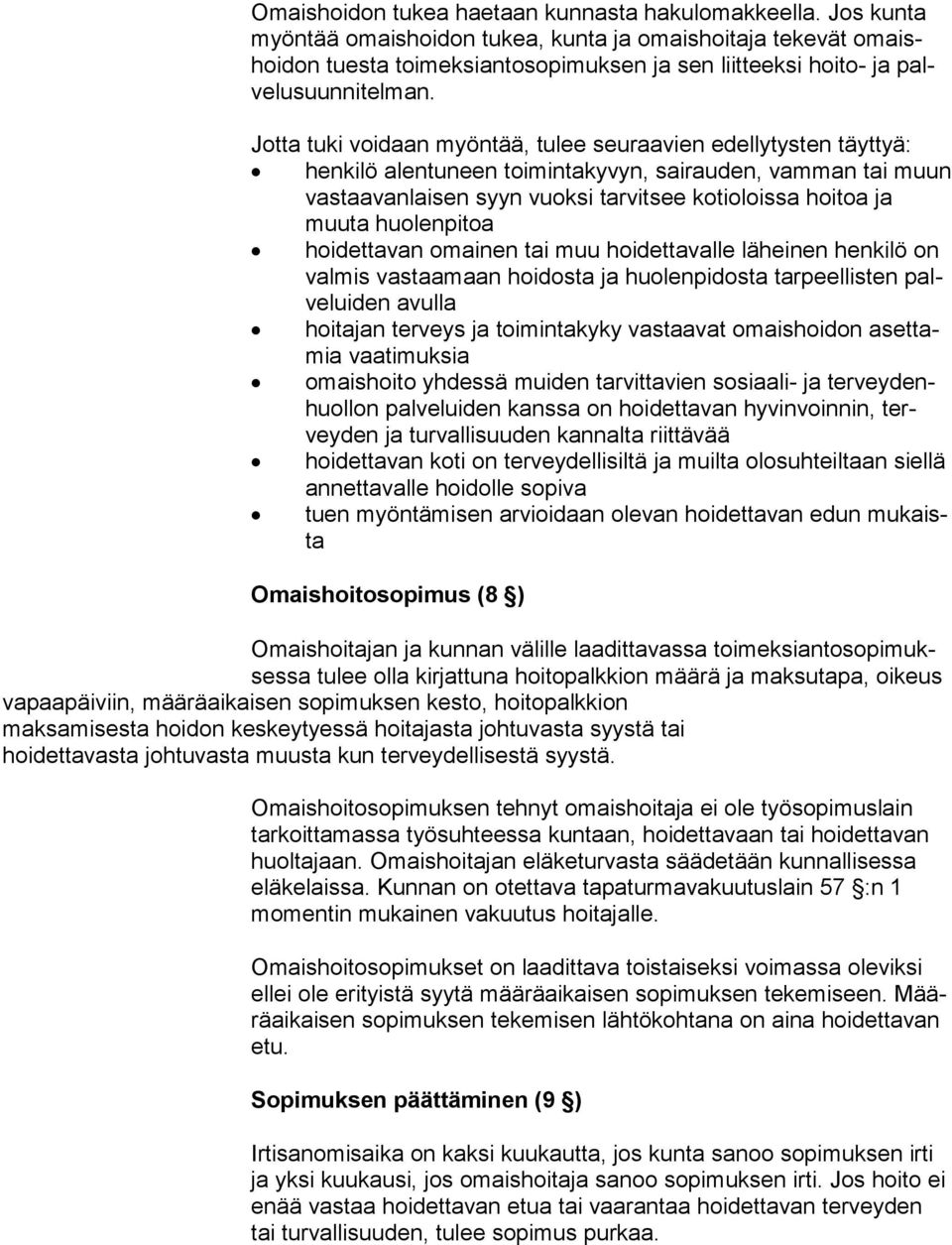 Jotta tuki voidaan myöntää, tulee seuraavien edellytysten täyttyä: henkilö alentuneen toimintakyvyn, sairauden, vamman tai muun vastaavanlaisen syyn vuoksi tarvitsee kotioloissa hoitoa ja muuta