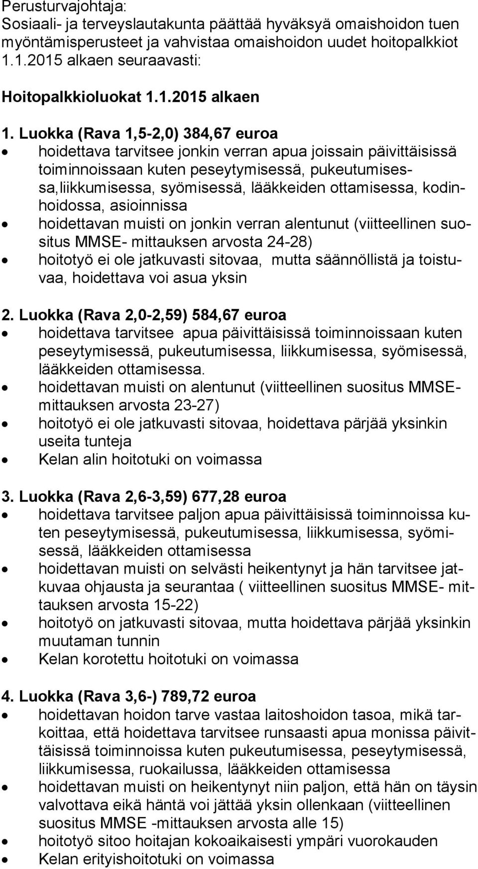 Luokka (Rava 1,5-2,0) 384,67 euroa hoidettava tarvitsee jonkin verran apua joissain päivittäisissä toi min nois saan kuten peseytymisessä, pu keu tu mi sessa,liikkumisessa, syömisessä, lääkkeiden