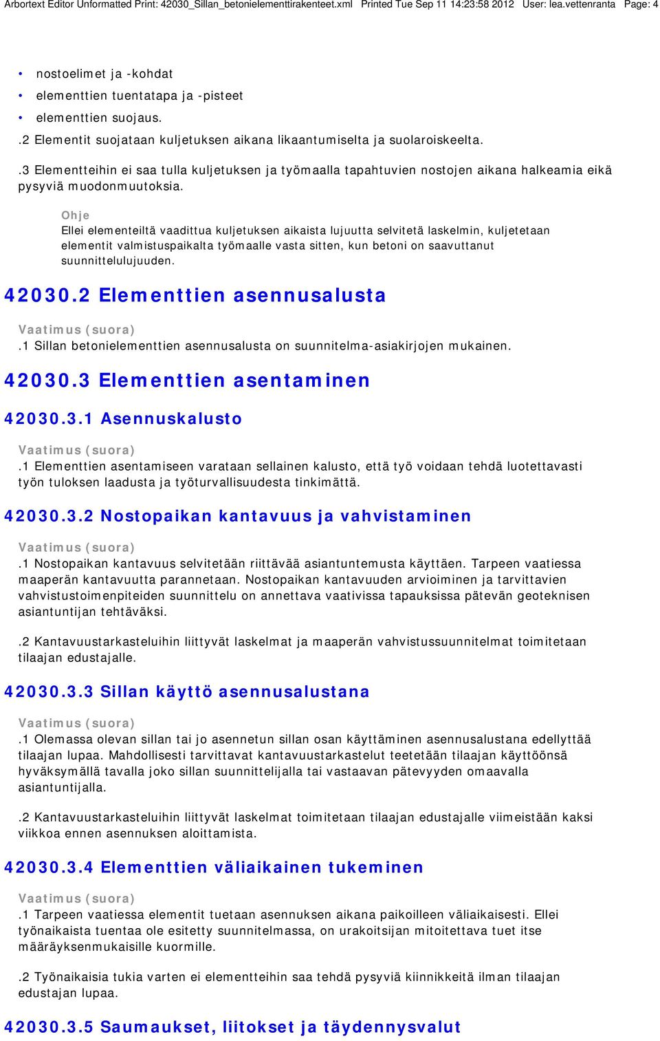 .3 Elementteihin ei saa tulla kuljetuksen ja työmaalla tapahtuvien nostojen aikana halkeamia eikä pysyviä muodonmuutoksia.