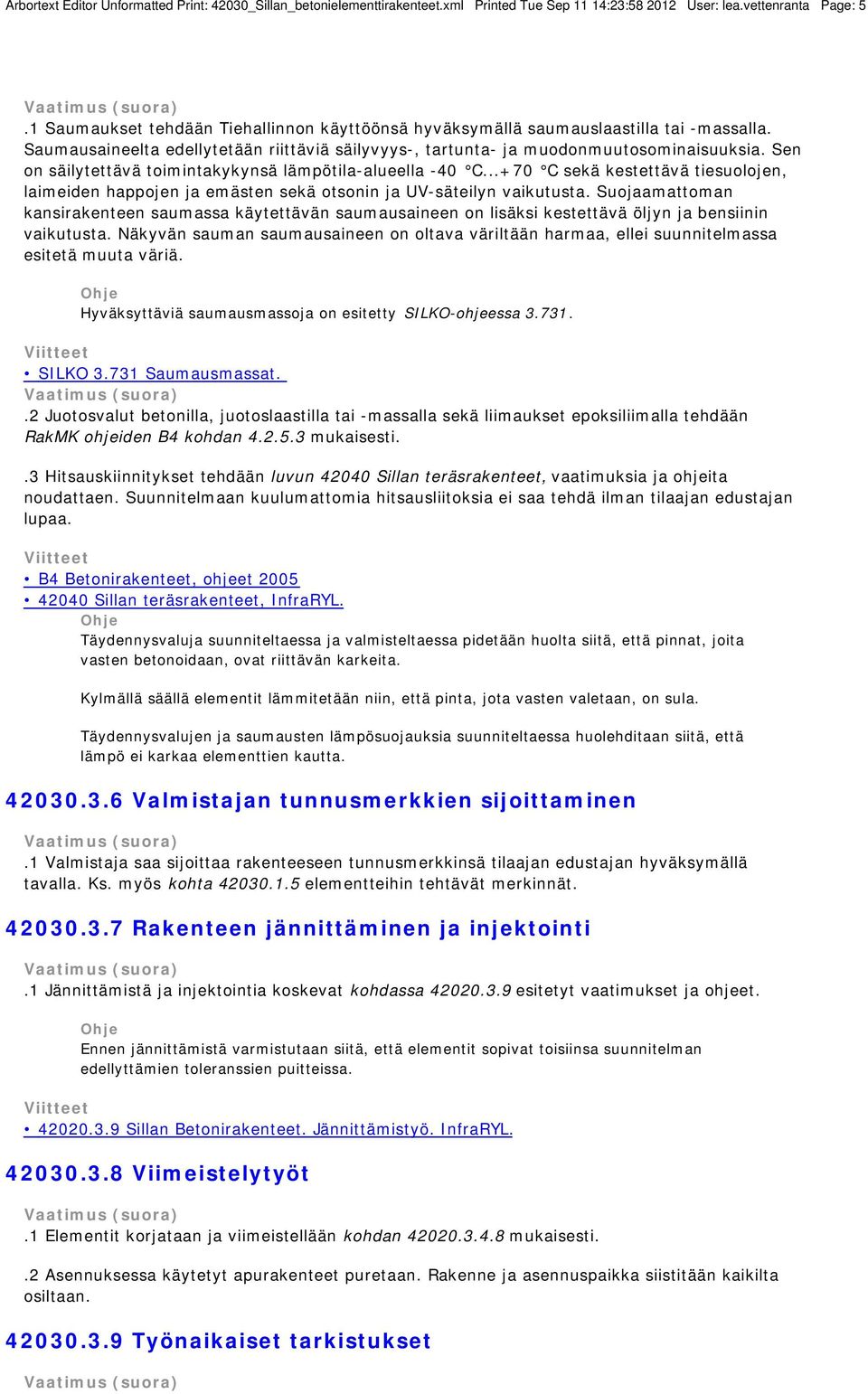 Sen on säilytettävä toimintakykynsä lämpötila-alueella -40 C...+70 C sekä kestettävä tiesuolojen, laimeiden happojen ja emästen sekä otsonin ja UV-säteilyn vaikutusta.