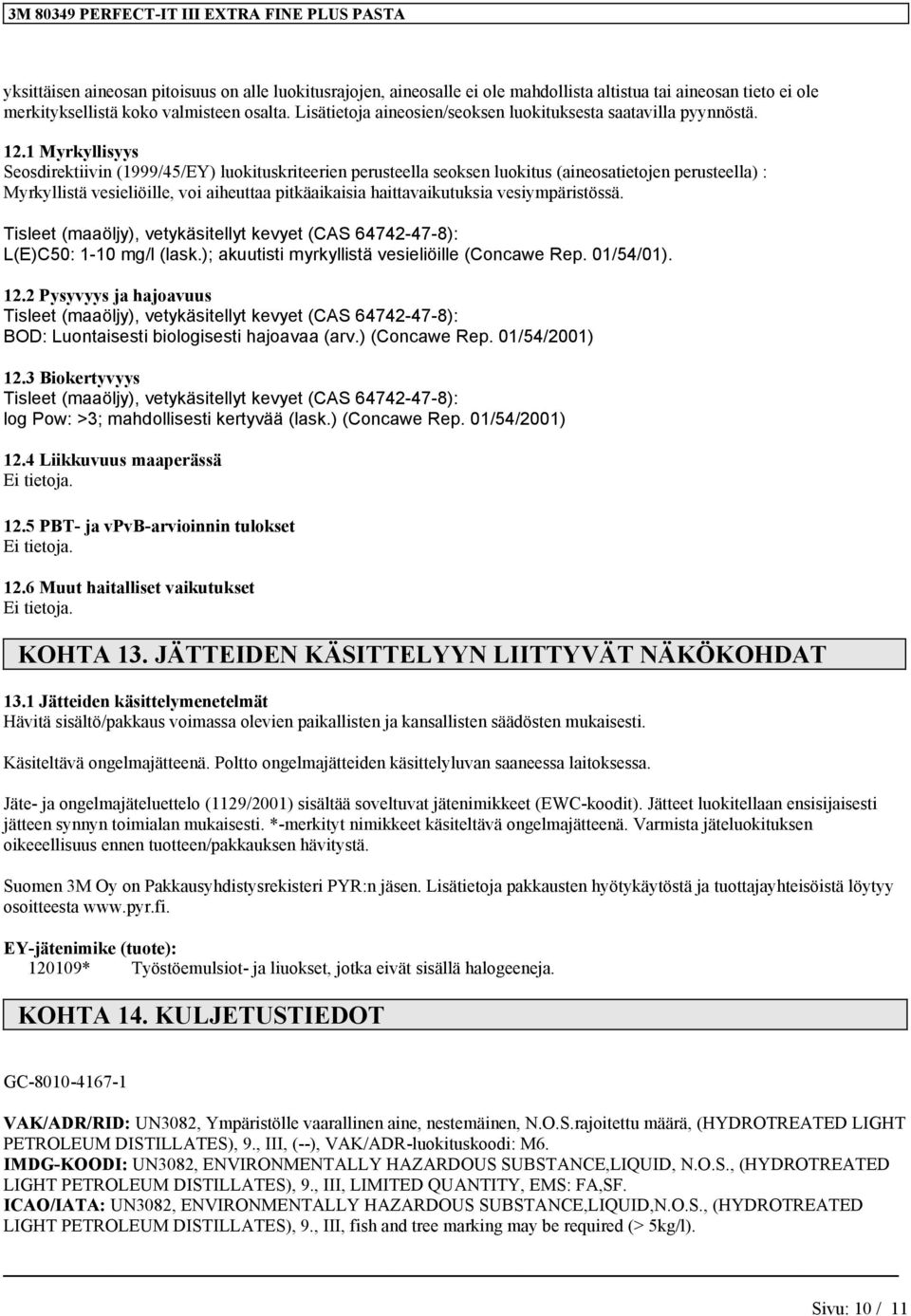 1 Myrkyllisyys Seosdirektiivin (1999/45/EY) luokituskriteerien perusteella seoksen luokitus (aineosatietojen perusteella) : Myrkyllistä vesieliöille, voi aiheuttaa pitkäaikaisia haittavaikutuksia