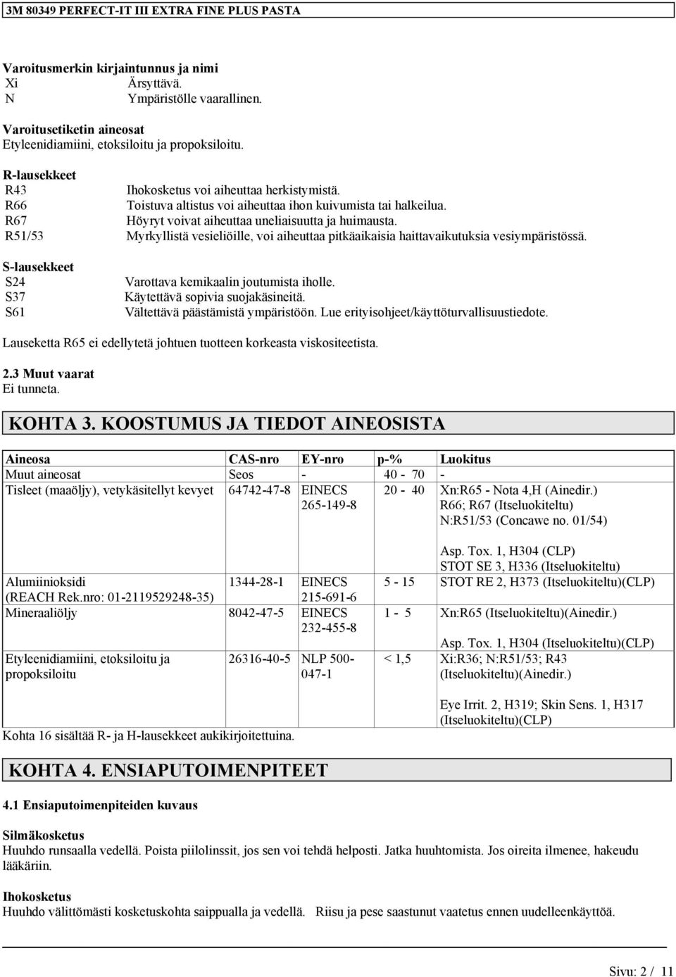 R51/53 Myrkyllistä vesieliöille, voi aiheuttaa pitkäaikaisia haittavaikutuksia vesiympäristössä. S-lausekkeet S24 S37 S61 Varottava kemikaalin joutumista iholle. Käytettävä sopivia suojakäsineitä.