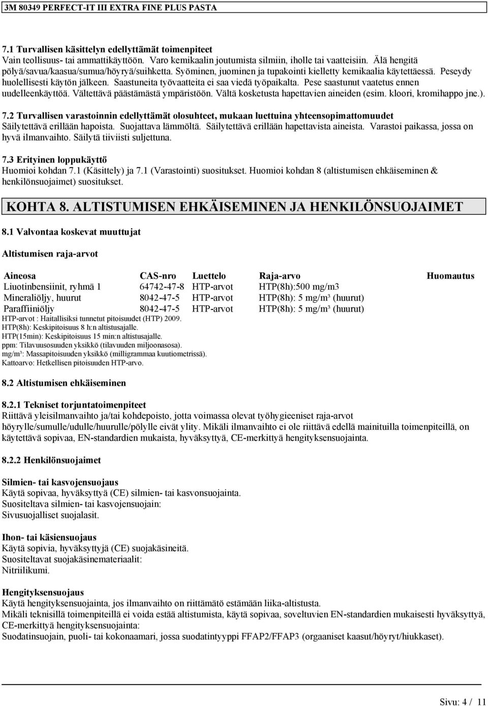 Saastuneita työvaatteita ei saa viedä työpaikalta. Pese saastunut vaatetus ennen uudelleenkäyttöä. Vältettävä päästämästä ympäristöön. Vältä kosketusta hapettavien aineiden (esim.