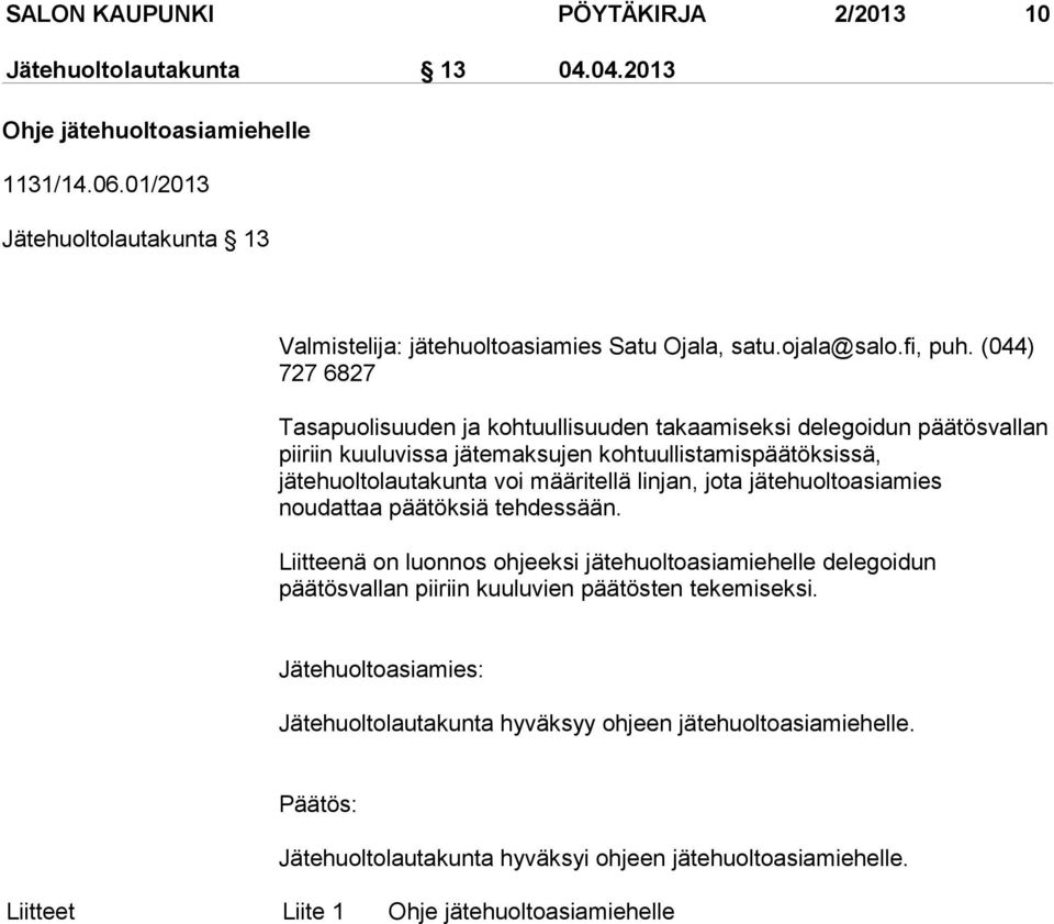 (044) 727 6827 Tasapuolisuuden ja kohtuullisuuden takaamiseksi delegoidun päätösvallan piiriin kuuluvissa jätemaksujen kohtuullistamispäätöksissä, jätehuoltolautakunta voi määritellä linjan,