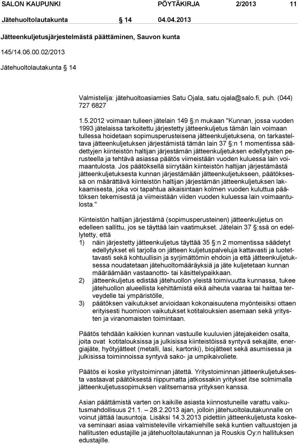 2012 voimaan tulleen jätelain 149 :n mukaan "Kunnan, jossa vuoden 1993 jätelaissa tarkoitettu järjestetty jätteenkuljetus tämän lain voimaan tul les sa hoidetaan sopimusperusteisena