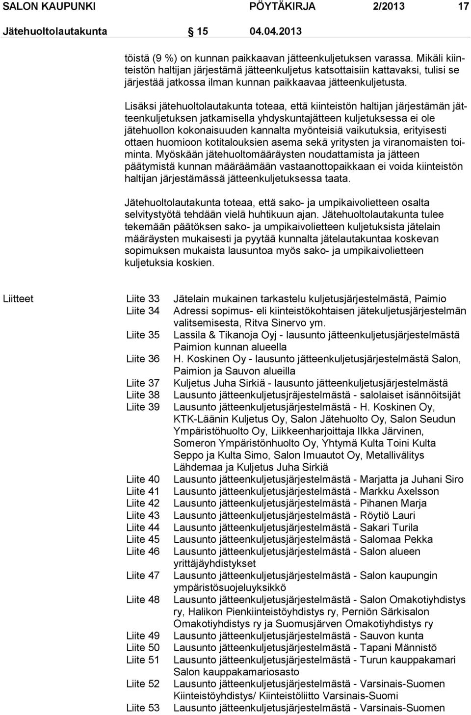 Lisäksi jätehuoltolautakunta toteaa, että kiinteistön haltijan järjestämän jätteen kul je tuk sen jatkamisella yhdyskuntajätteen kuljetuksessa ei ole jätehuollon kokonaisuuden kannalta myön tei siä