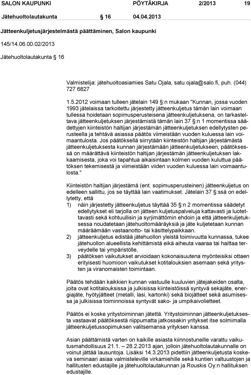 2012 voimaan tulleen jätelain 149 :n mukaan "Kunnan, jossa vuoden 1993 jätelaissa tarkoitettu järjestetty jätteenkuljetus tämän lain voimaan tul les sa hoidetaan sopimusperusteisena