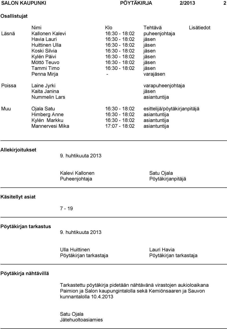 Lars asiantuntija Muu Ojala Satu 16:30-18:02 esittelijä/pöytäkirjanpitäjä Himberg Anne 16:30-18:02 asiantuntija Kylén Markku 16:30-18:02 asiantuntija Mannervesi Mika 17:07-18:02 asiantuntija