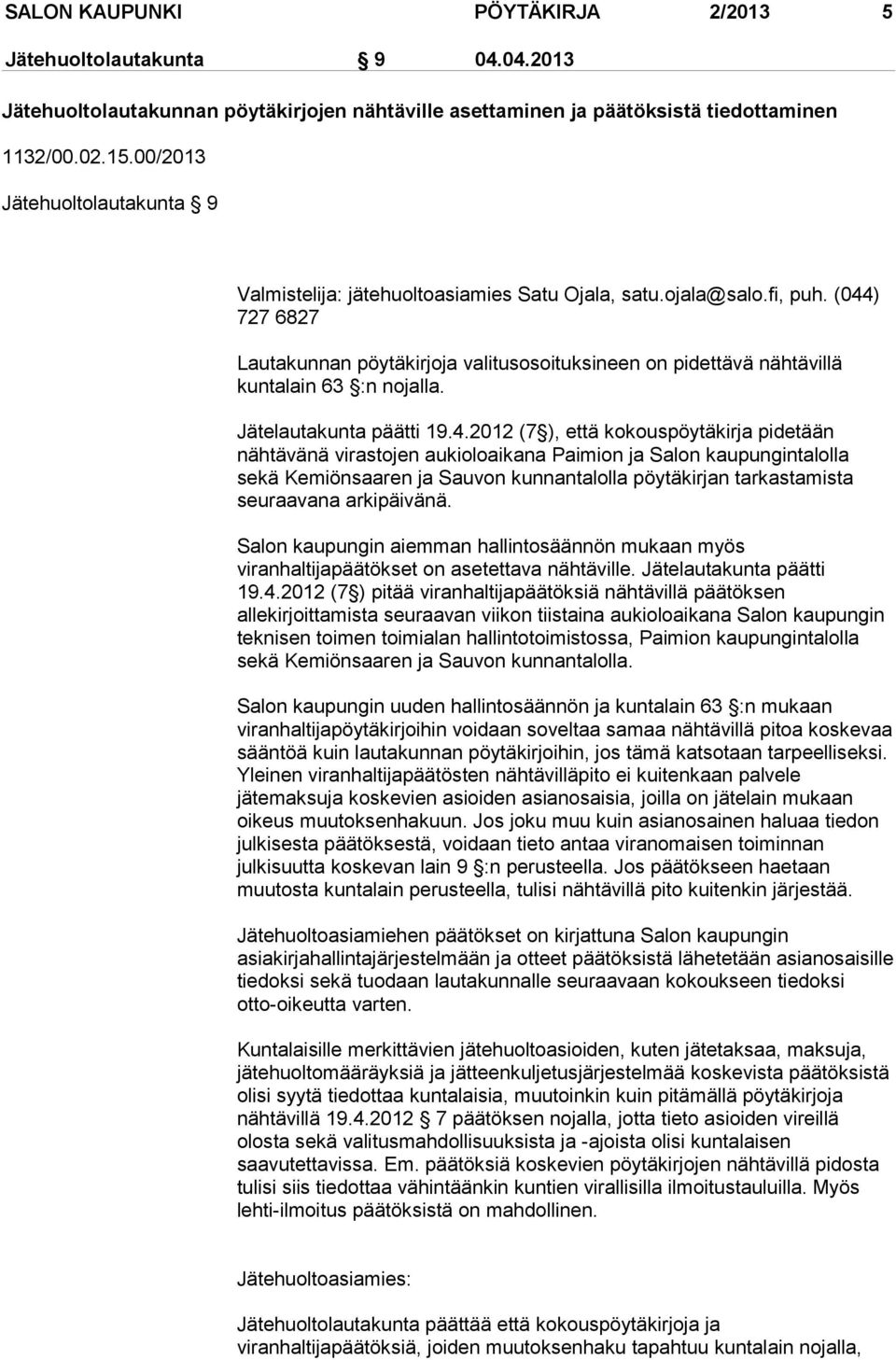 (044) 727 6827 Lautakunnan pöytäkirjoja valitusosoituksineen on pidettävä nähtävillä kuntalain 63 :n nojalla. Jätelautakunta päätti 19.4.2012 (7 ), että kokouspöytäkirja pidetään nähtävänä virastojen