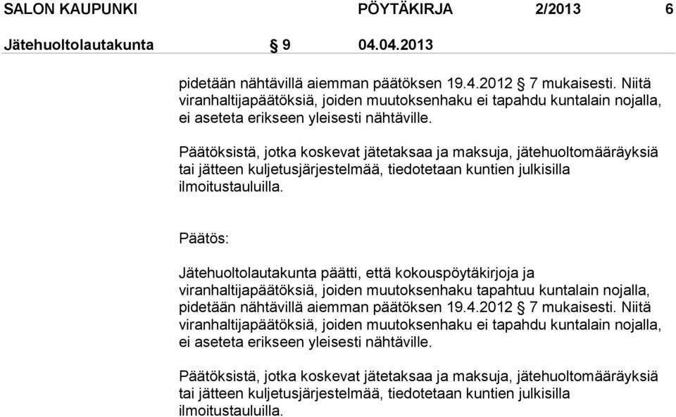 Päätöksistä, jotka koskevat jätetaksaa ja maksuja, jätehuoltomääräyksiä tai jätteen kuljetusjärjestelmää, tiedotetaan kuntien julkisilla ilmoitustauluilla.